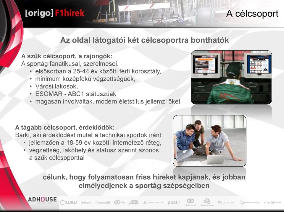 életstílus jellemzi őket A tágabb célcsoport, érdeklődők: Bárki, aki érdeklődést mutat a technikai sportok iránt.