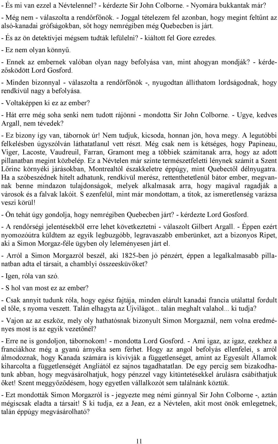 - kiáltott fel Gore ezredes. - Ez nem olyan könnyű. - Ennek az embernek valóban olyan nagy befolyása van, mint ahogyan mondják? - kérdezősködött Lord Gosford.