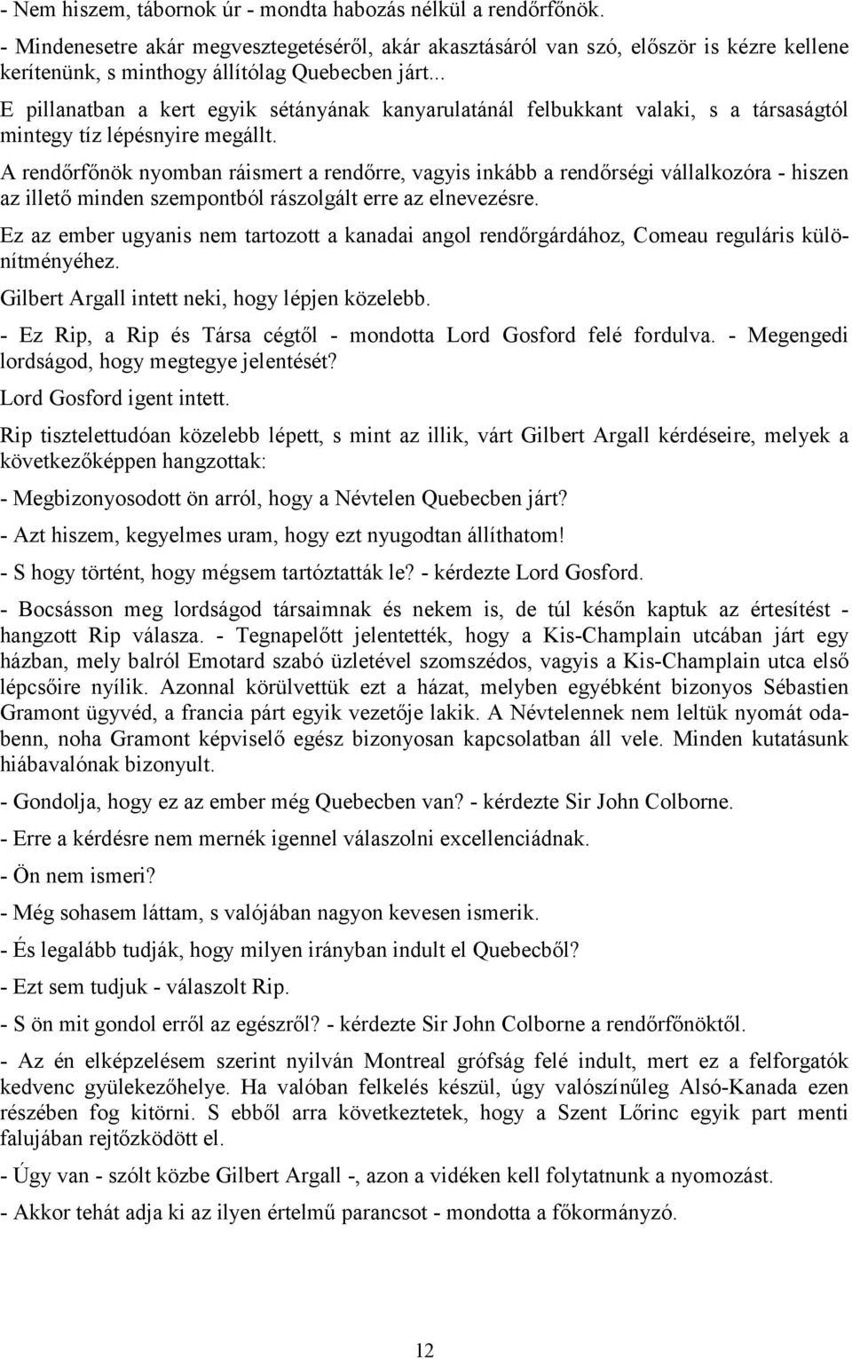 .. E pillanatban a kert egyik sétányának kanyarulatánál felbukkant valaki, s a társaságtól mintegy tíz lépésnyire megállt.