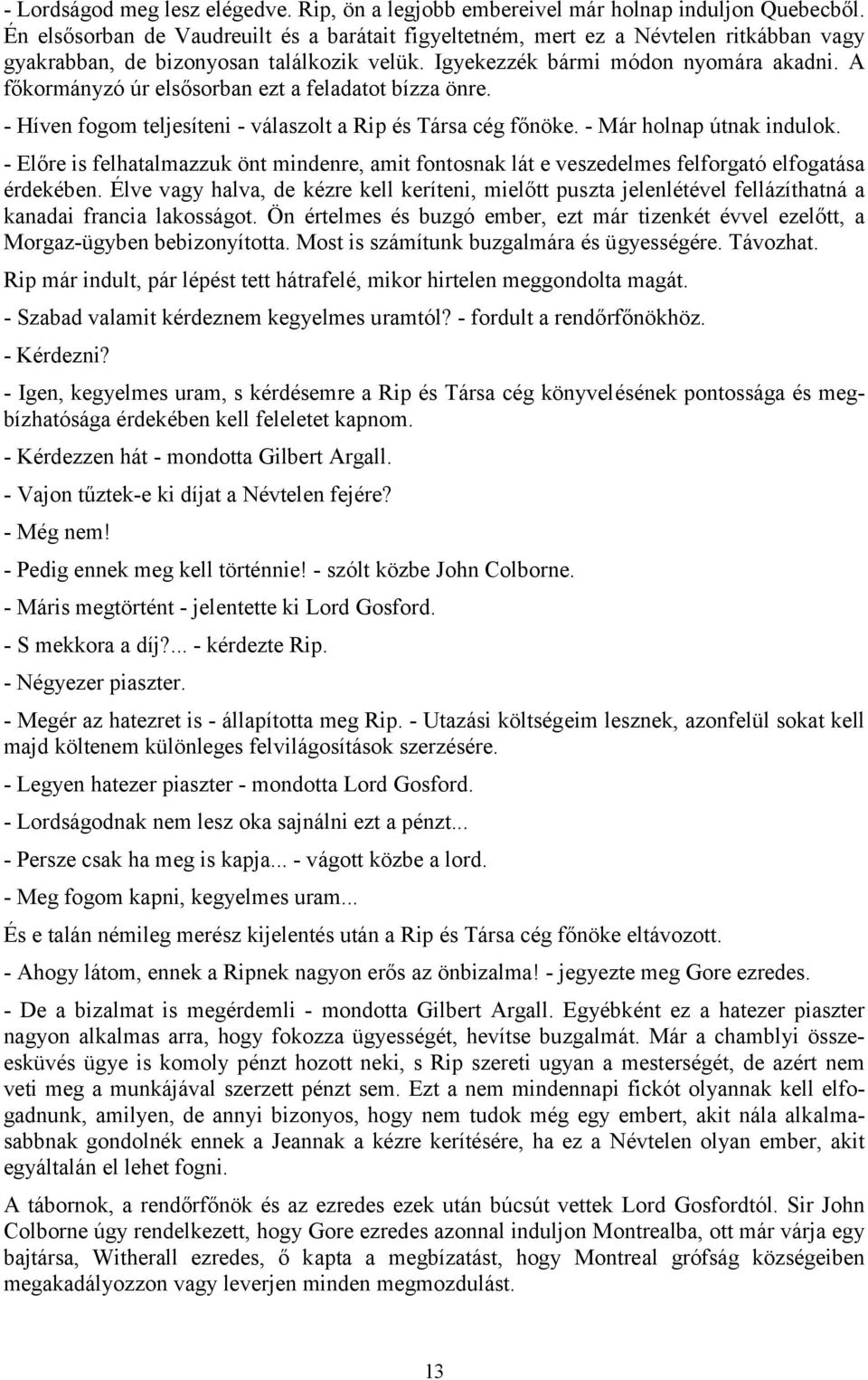 A főkormányzó úr elsősorban ezt a feladatot bízza önre. - Híven fogom teljesíteni - válaszolt a Rip és Társa cég főnöke. - Már holnap útnak indulok.