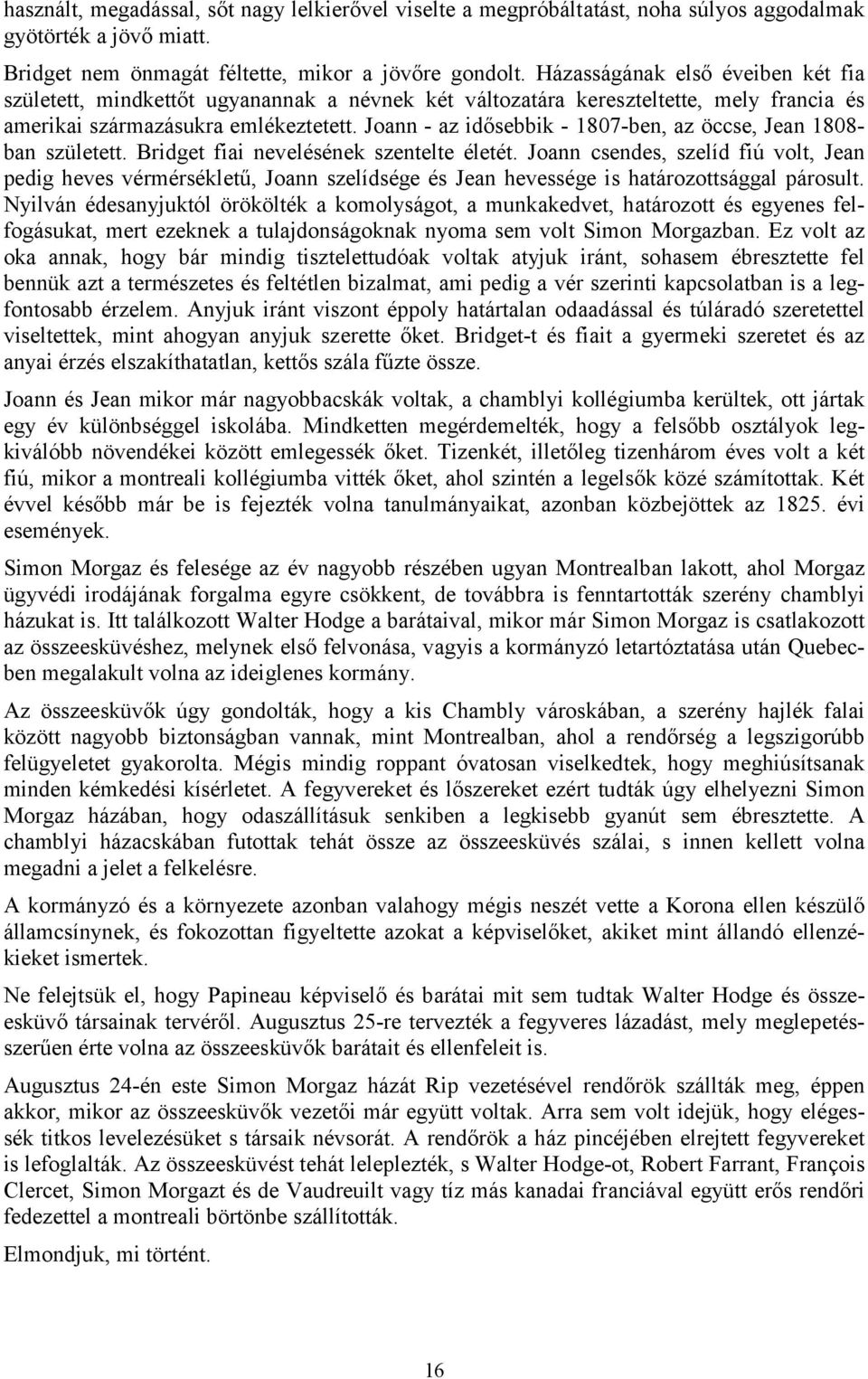 Joann - az idősebbik - 1807-ben, az öccse, Jean 1808- ban született. Bridget fiai nevelésének szentelte életét.