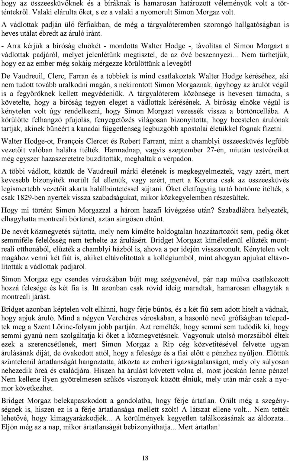 - Arra kérjük a bíróság elnökét - mondotta Walter Hodge -, távolítsa el Simon Morgazt a vádlottak padjáról, melyet jelenlétünk megtisztel, de az övé beszennyezi.