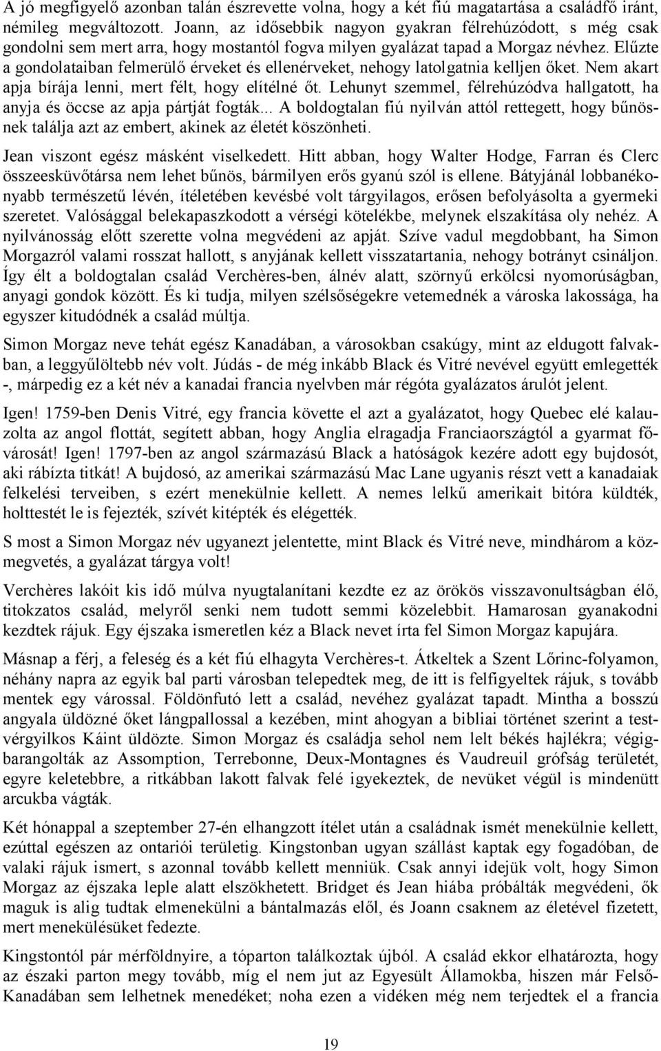 Elűzte a gondolataiban felmerülő érveket és ellenérveket, nehogy latolgatnia kelljen őket. Nem akart apja bírája lenni, mert félt, hogy elítélné őt.