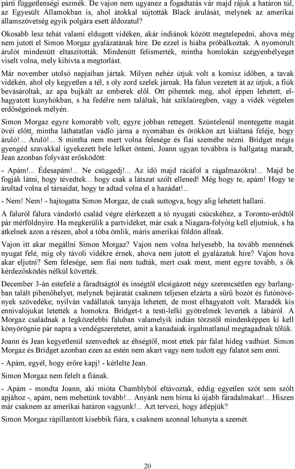 Okosabb lesz tehát valami eldugott vidéken, akár indiánok között megtelepedni, ahova még nem jutott el Simon Morgaz gyalázatának híre. De ezzel is hiába próbálkoztak.