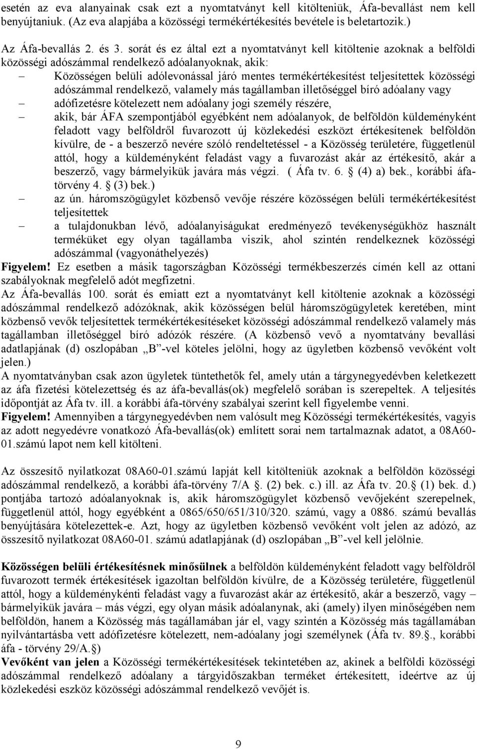 teljesítettek közösségi adószámmal rendelkező, valamely más tagállamban illetőséggel bíró adóalany vagy adófizetésre kötelezett nem adóalany jogi személy részére, akik, bár ÁFA szempontjából