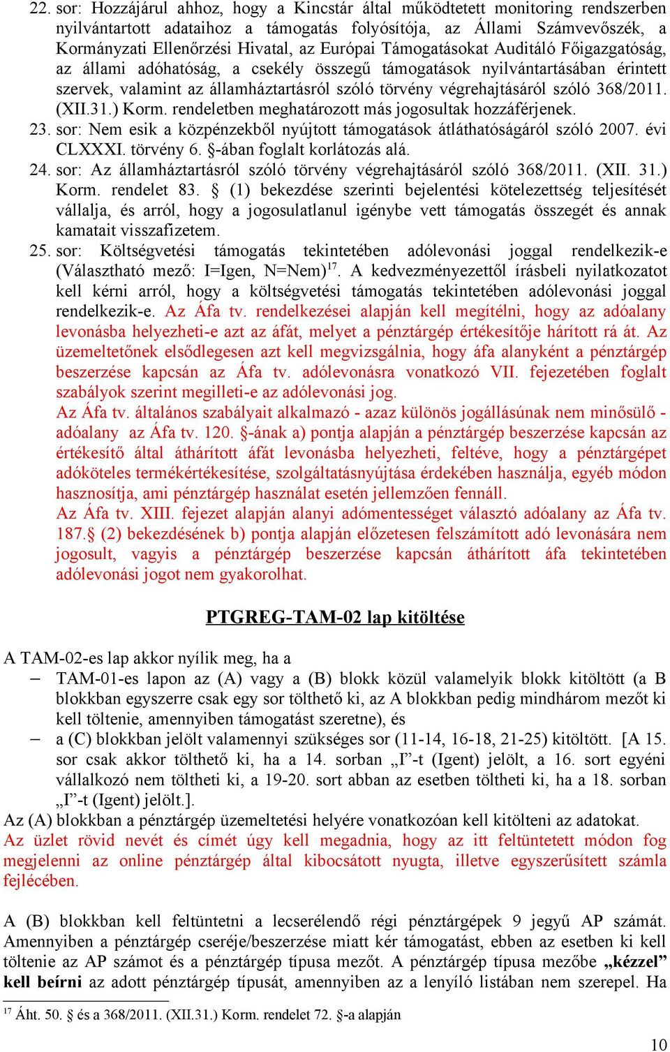 368/2011. (XII.31.) Korm. rendeletben meghatározott más jogosultak hozzáférjenek. 23. sor: Nem esik a közpénzekből nyújtott támogatások átláthatóságáról szóló 2007. évi CLXXXI. törvény 6.