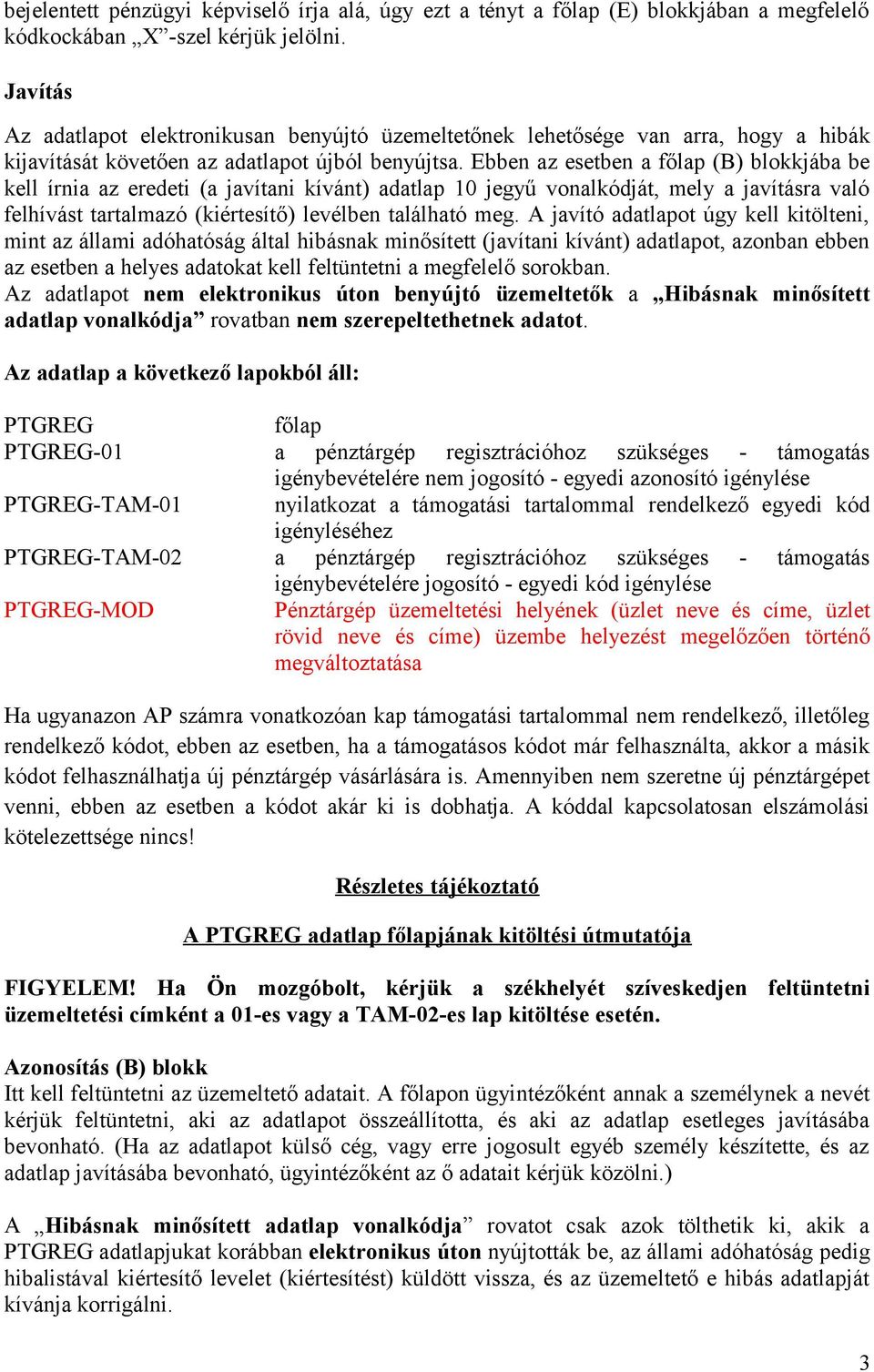 Ebben az esetben a főlap (B) blokkjába be kell írnia az eredeti (a javítani kívánt) adatlap 10 jegyű vonalkódját, mely a javításra való felhívást tartalmazó (kiértesítő) levélben található meg.