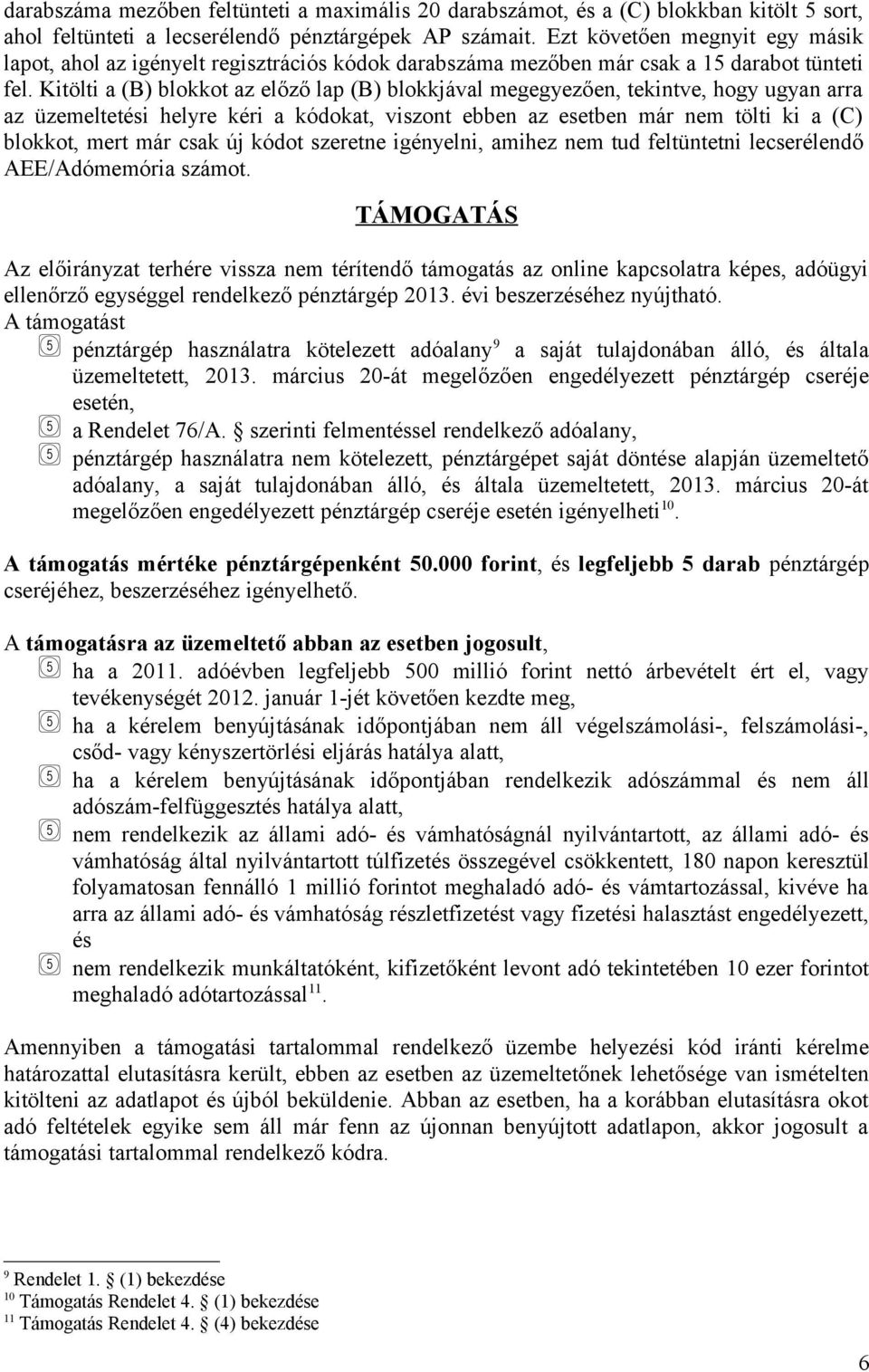 Kitölti a (B) blokkot az előző lap (B) blokkjával megegyezően, tekintve, hogy ugyan arra az üzemeltetési helyre kéri a kódokat, viszont ebben az esetben már nem tölti ki a (C) blokkot, mert már csak