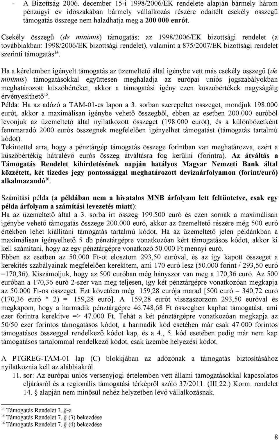 Csekély összegű (de minimis) támogatás: az 1998/2006/EK bizottsági rendelet (a továbbiakban: 1998/2006/EK bizottsági rendelet), valamint a 875/2007/EK bizottsági rendelet szerinti támogatás 14.