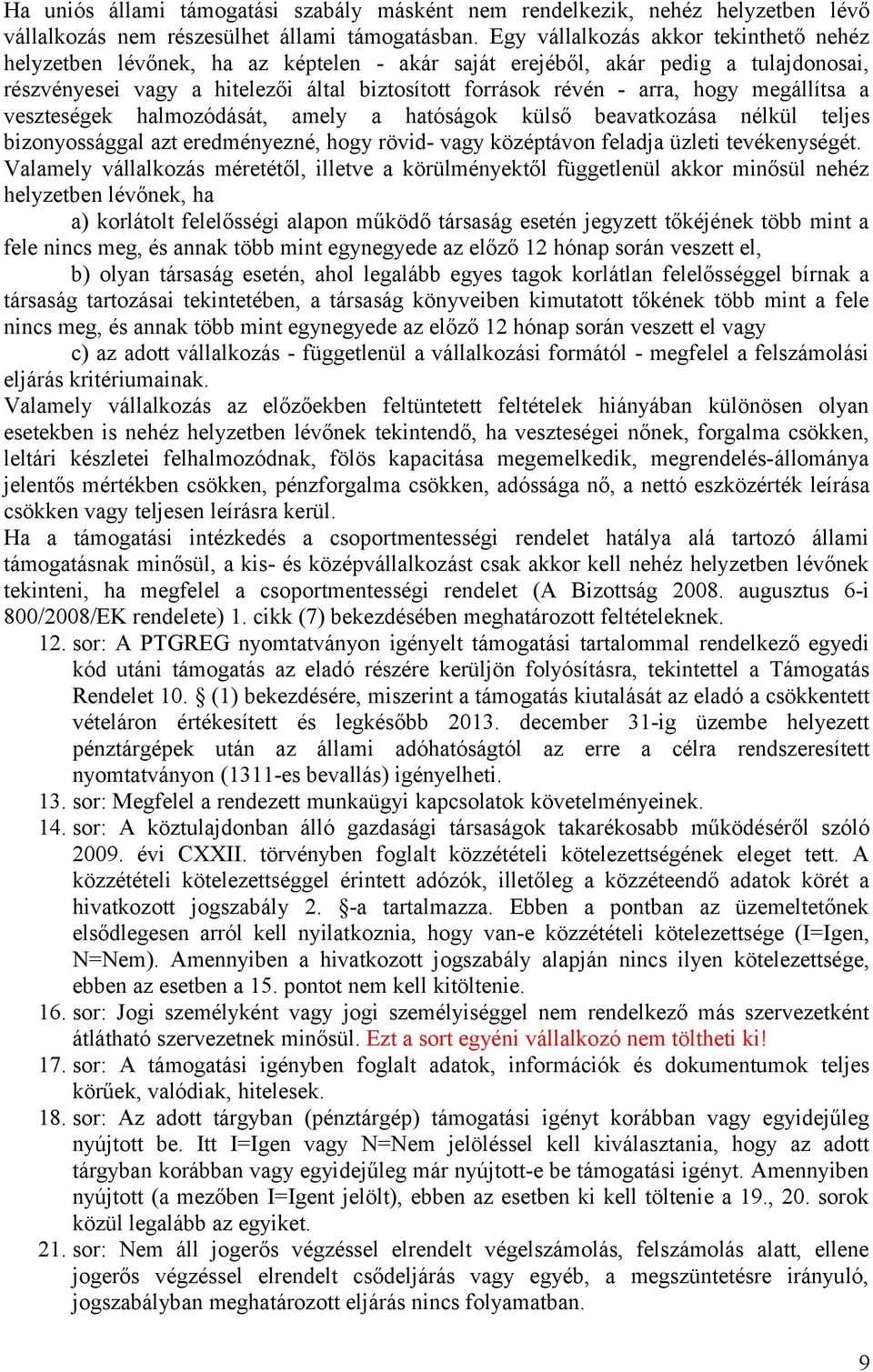 megállítsa a veszteségek halmozódását, amely a hatóságok külső beavatkozása nélkül teljes bizonyossággal azt eredményezné, hogy rövid- vagy középtávon feladja üzleti tevékenységét.