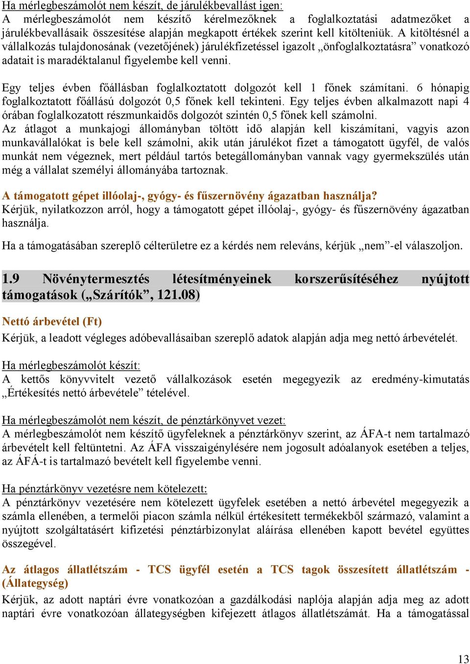 Egy teljes évben főállásban foglalkoztatott dolgozót kell 1 főnek számítani. 6 hónapig foglalkoztatott főállású dolgozót 0,5 főnek kell tekinteni.