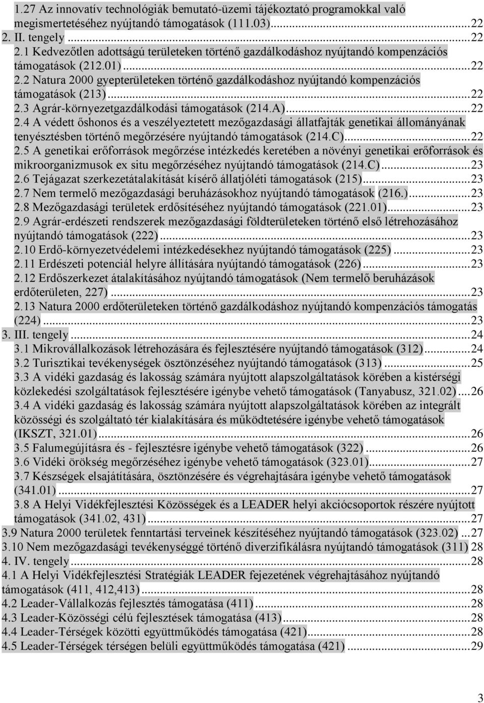 .. 22 2.3 Agrár-környezetgazdálkodási támogatások (214.A)... 22 2.4 A védett őshonos és a veszélyeztetett mezőgazdasági állatfajták genetikai állományának tenyésztésben történő megőrzésére nyújtandó támogatások (214.