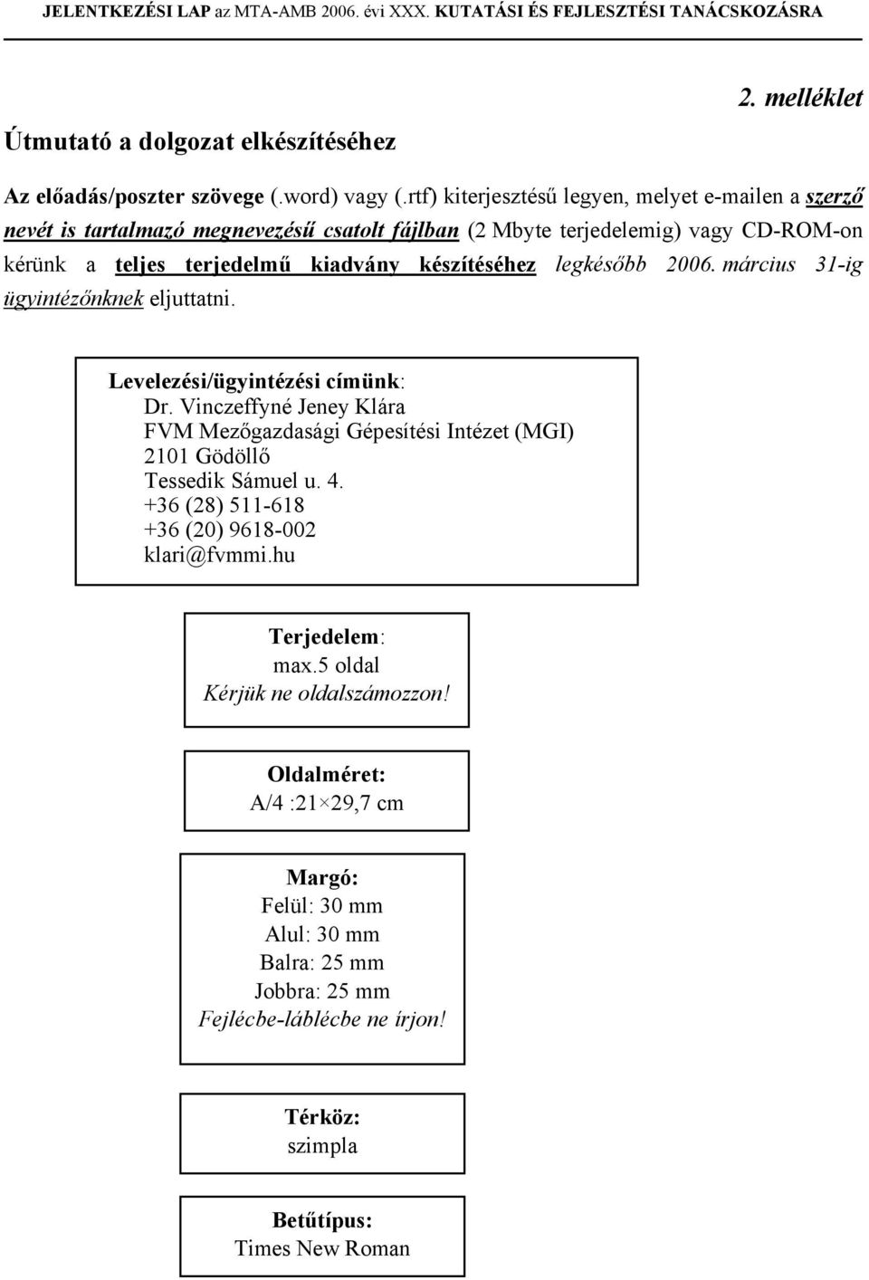 készítéséhez legkésőbb 2006. március 31-ig ügyintézőnknek eljuttatni. Levelezési/ügyintézési címünk: Dr.