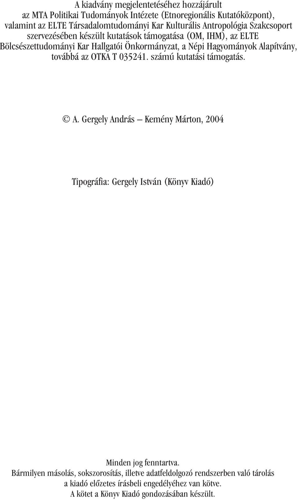 Alapítvány, továbbá az OTKA T 035241. számú kutatási támogatás. A. Gergely András Kemény Márton, 2004 Tipográfia: Gergely István (Könyv Kiadó) Minden jog fenntartva.