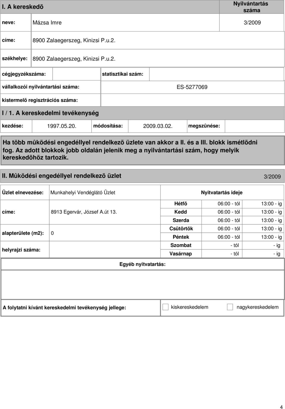 Mûködési engedéllyel rendelkezõ üzlet 3/2009 Munkahelyi Vendéglátó Üzlet címe: 8913 Egervár, József A.út 13.