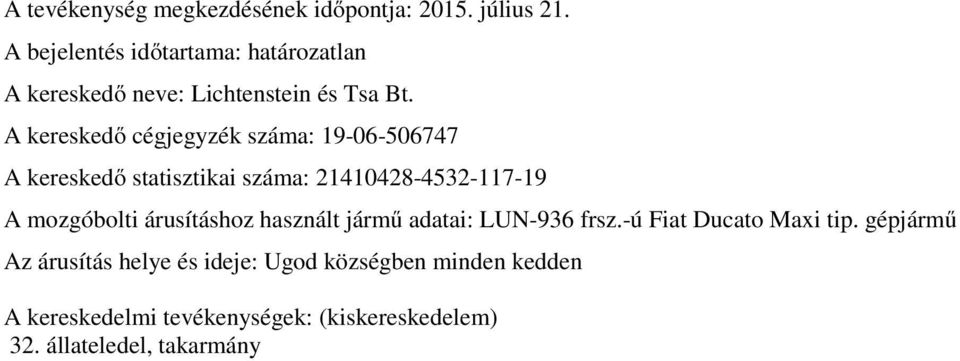 A kereskedő cégjegyzék száma: 19-06-506747 A kereskedő statisztikai száma: 21410428-4532-117-19 A mozgóbolti