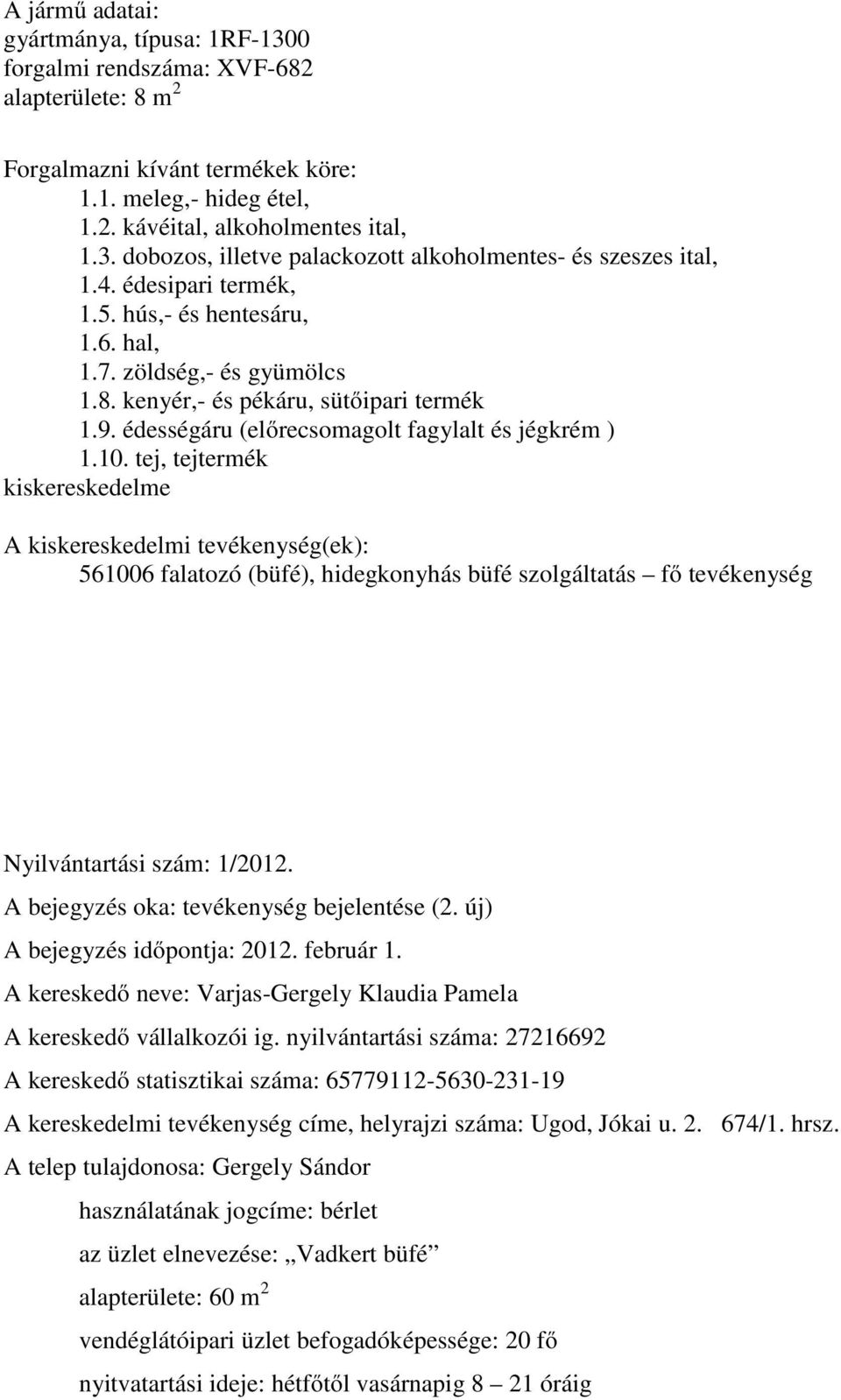 tej, tejtermék kiskereskedelme A kiskereskedelmi tevékenység(ek): 561006 falatozó (büfé), hidegkonyhás büfé szolgáltatás fő tevékenység Nyilvántartási szám: 1/2012. A bejegyzés időpontja: 2012.