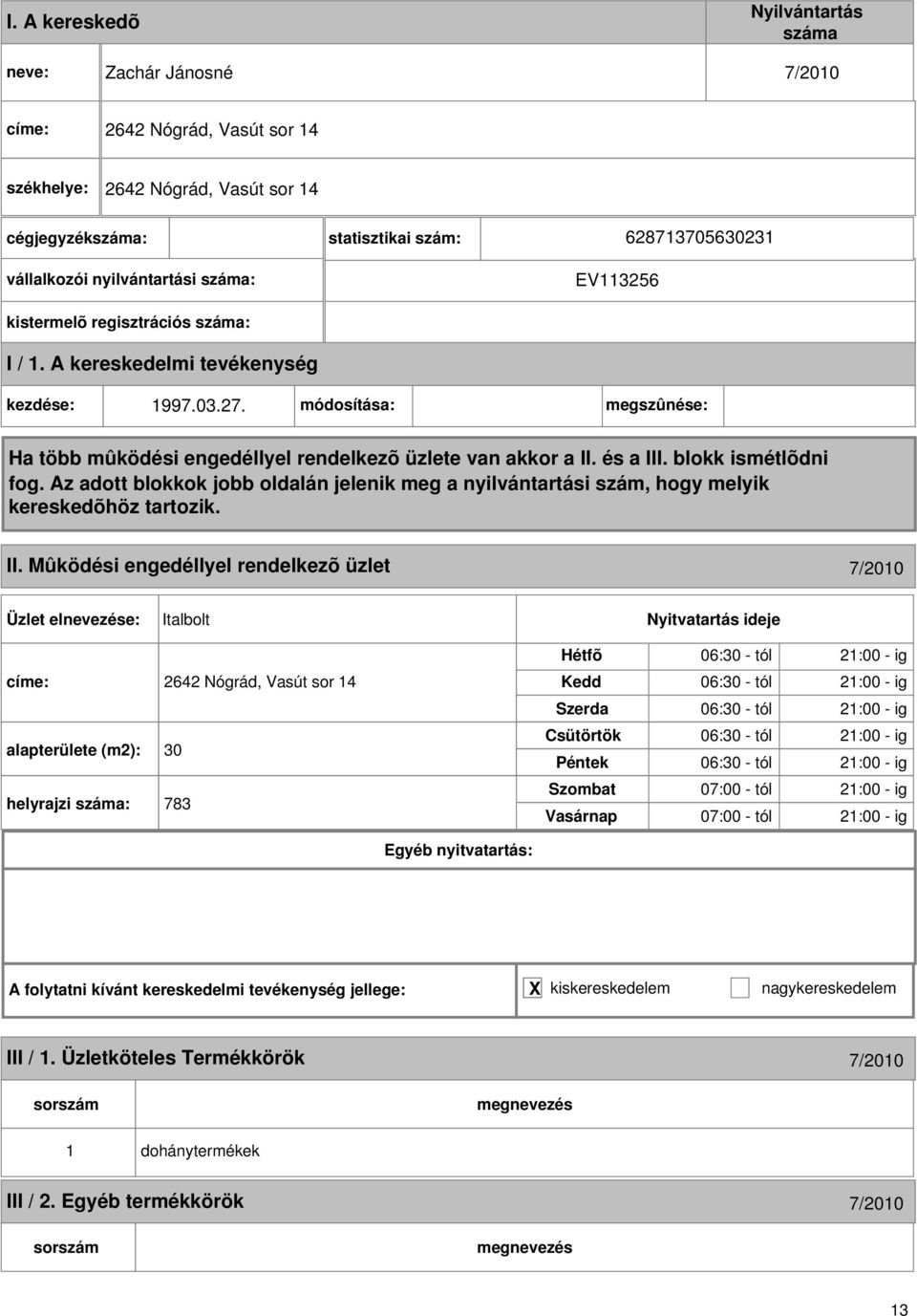 Mûködési engedéllyel rendelkezõ üzlet 7/2010 Italbolt címe: 2642 Nógrád, Vasút sor 14 alapterülete (m2): 30 helyrajzi : 783 06:30 - tól 21:00 - ig 06:30 - tól 21:00 - ig