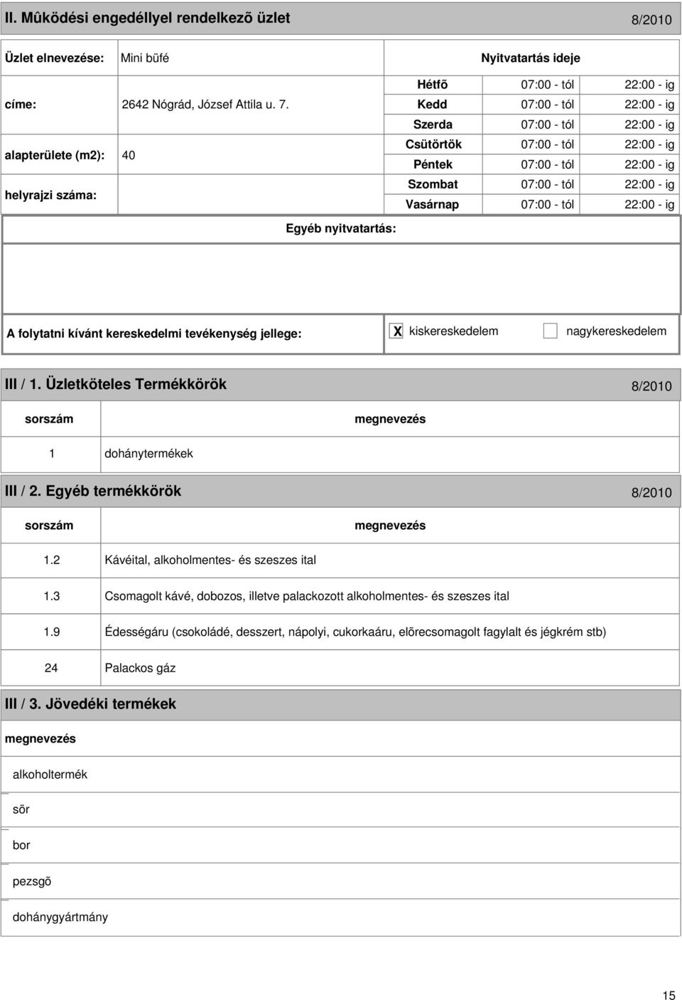 07:00 - tól 22:00 - ig A folytatni kívánt kereskedelmi tevékenység jellege: X kiskereskedelem nagykereskedelem III / 1.