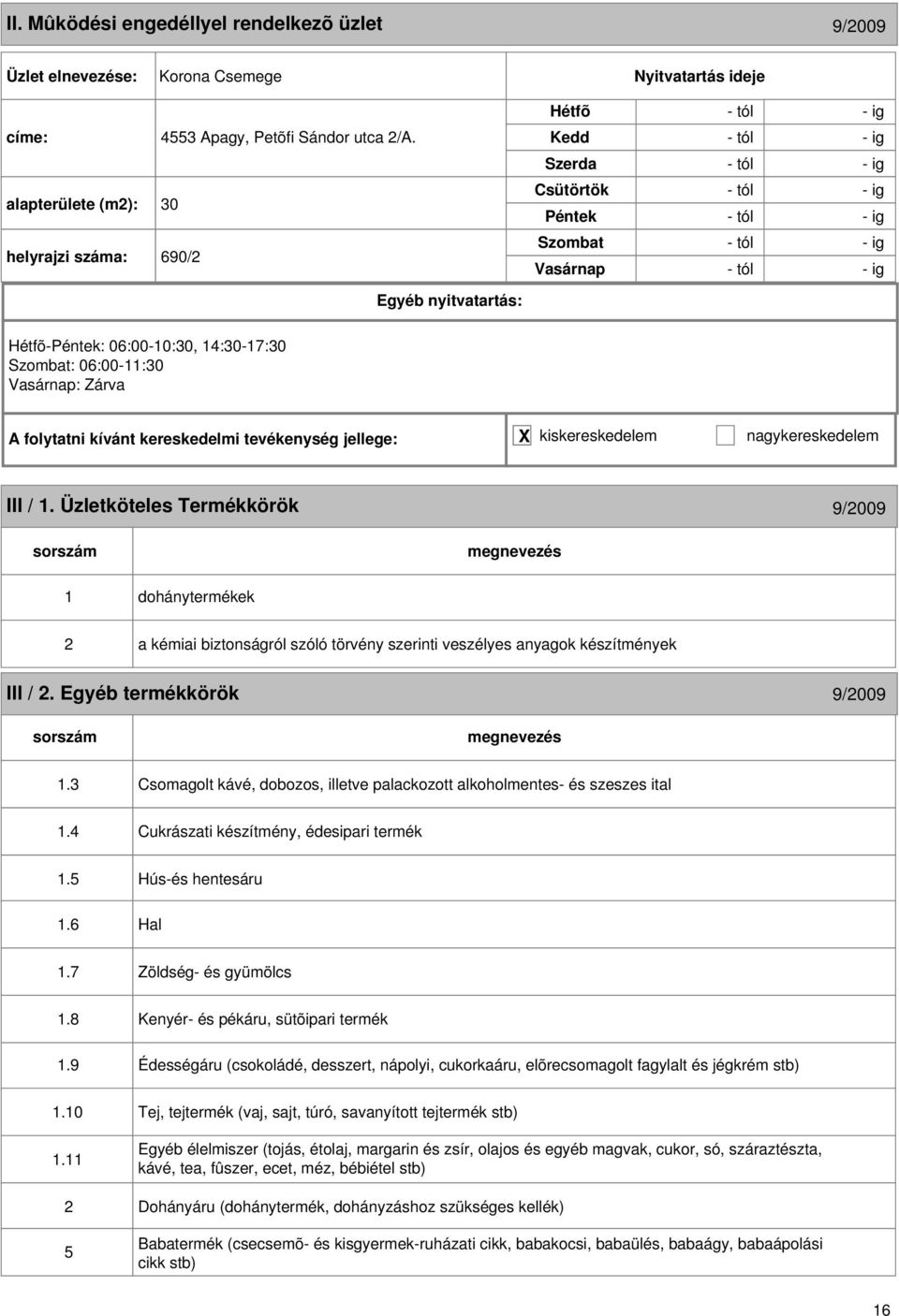 Üzletköteles Termékkörök 9/009 1 dohánytermékek a kémiai biztonságról szóló törvény szerinti veszélyes anyagok készítmények III /. Egyéb termékkörök 9/009 1.