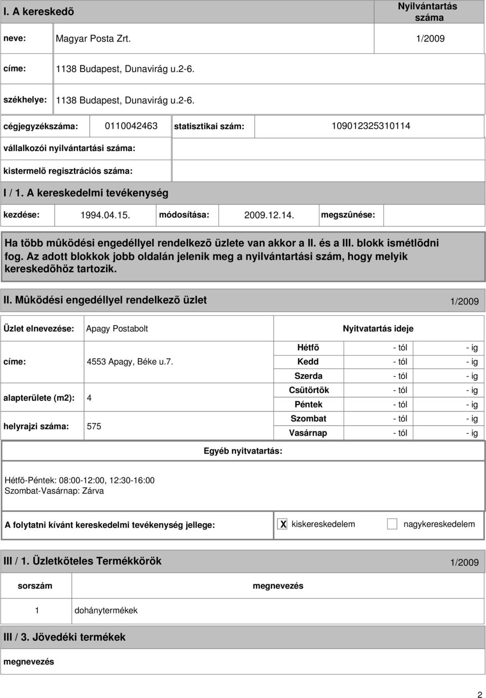 cégjegyzék: 011004463 statisztikai szám: 1090135310114 vállalkozói nyilvántartási : kezdése: 1994.04.15. módosítása: 009.1.14. megszûnése: II.