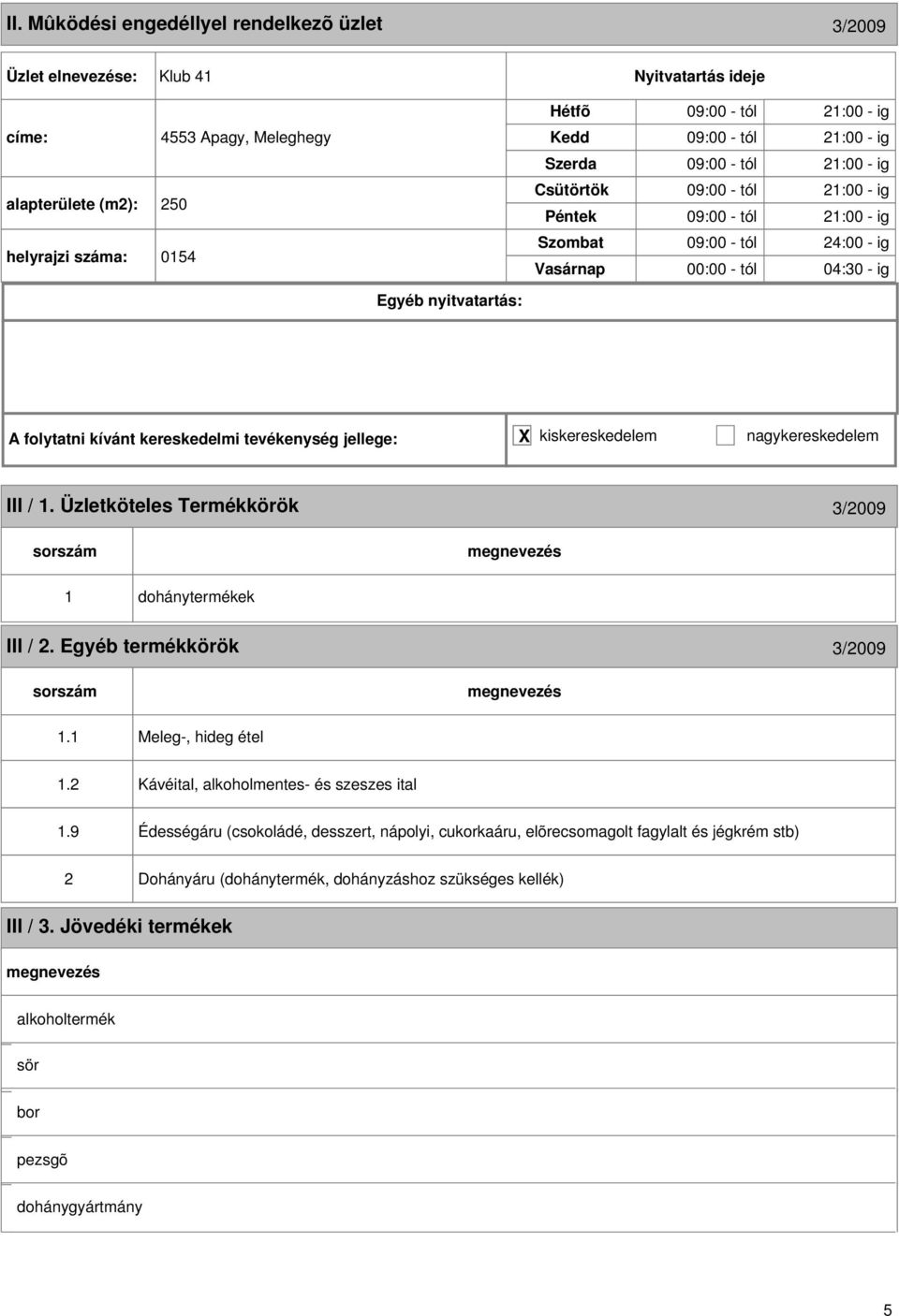 Üzletköteles Termékkörök 3/009 1 dohánytermékek III /. Egyéb termékkörök 3/009 1.1 Meleg-, hideg étel 1. Kávéital, alkoholmentes- és szeszes ital 1.