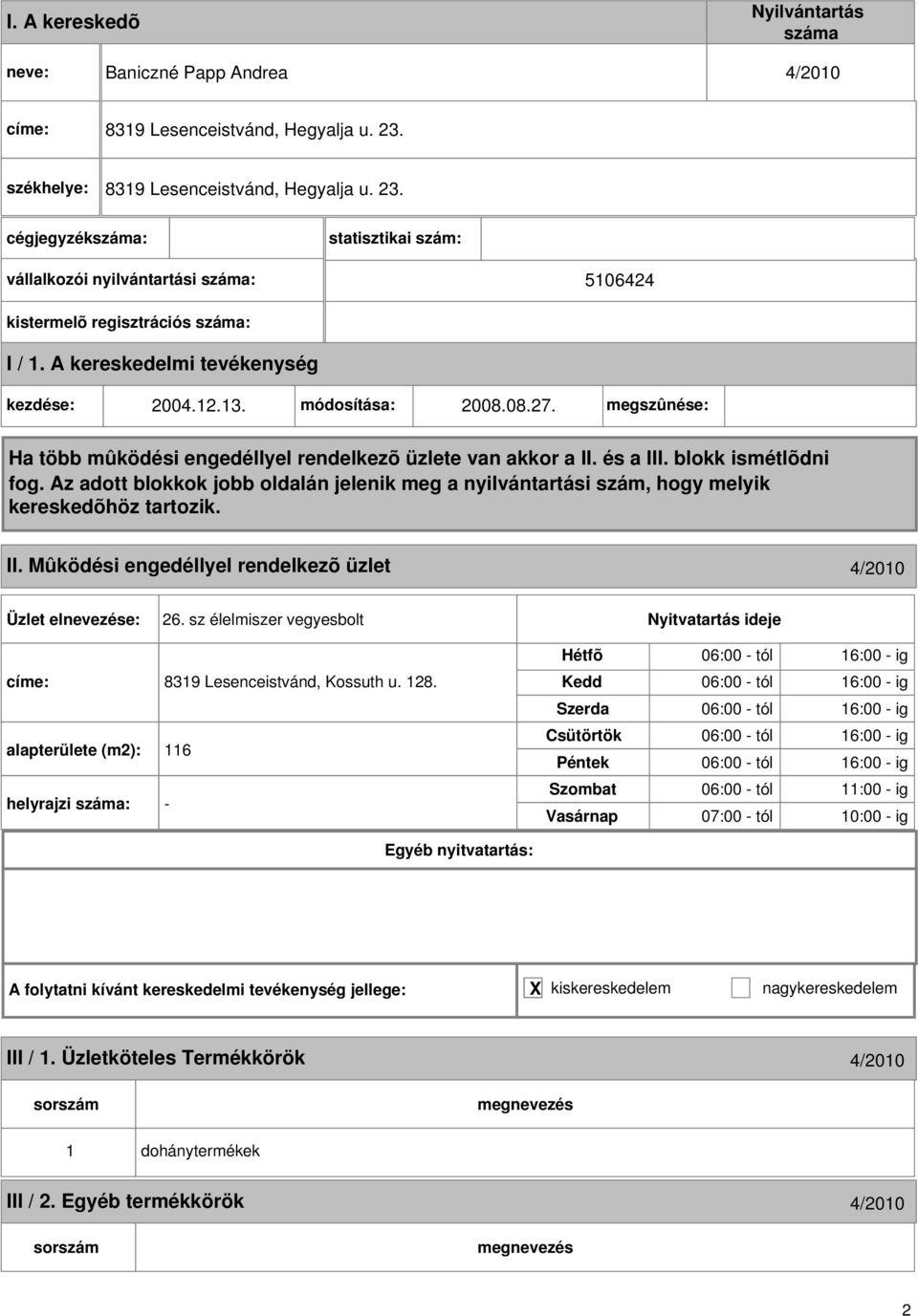 A kereskedelmi tevékenység kezdése: 2004.12.13. módosítása: 2008.08.27. megszûnése: Ha több mûködési engedéllyel rendelkezõ üzlete van akkor a II. és a III. blokk ismétlõdni fog.