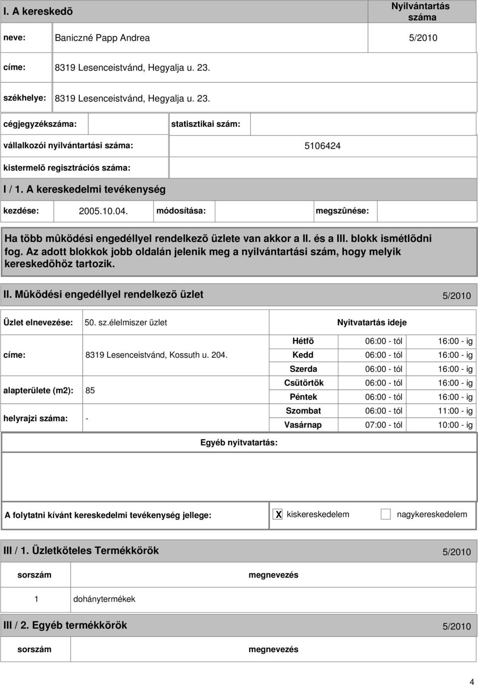 A kereskedelmi tevékenység kezdése: 2005.10.04. módosítása: megszûnése: Ha több mûködési engedéllyel rendelkezõ üzlete van akkor a II. és a III. blokk ismétlõdni fog.