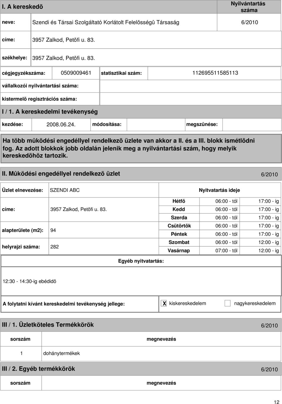 A kereskedelmi tevékenység kezdése: 2008.06.24. módosítása: megszûnése: Ha több mûködési engedéllyel rendelkezõ üzlete van akkor a II. és a III. blokk ismétlõdni fog.