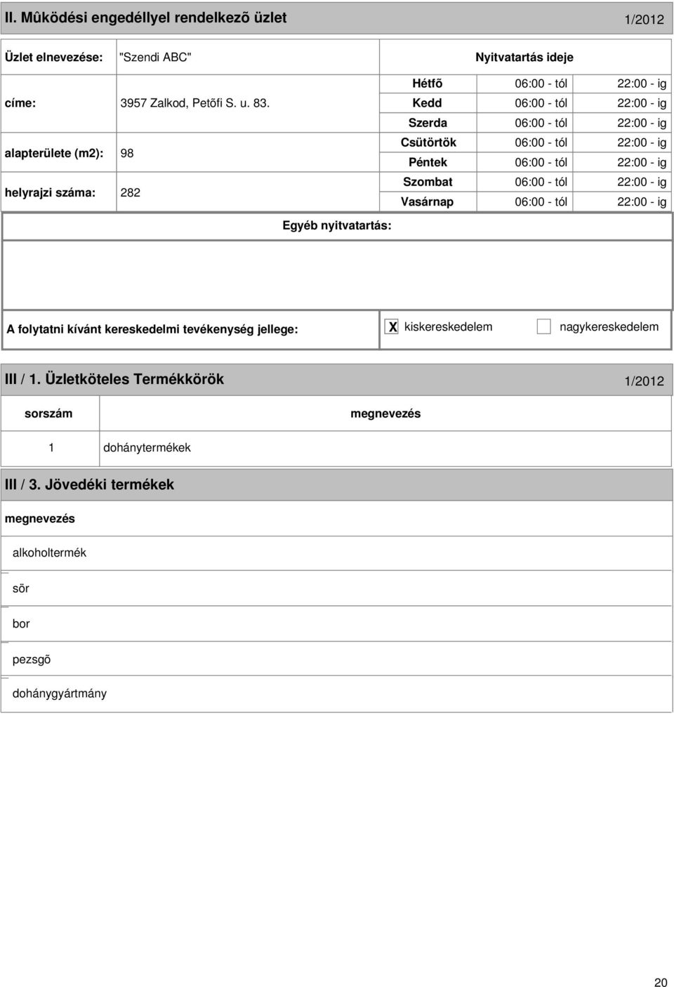 alapterülete (m2): 98 helyrajzi száma: 282 Hétfõ Kedd Szerda Csütörtök Péntek Szombat Vasárnap Egyéb nyitvatartás: A