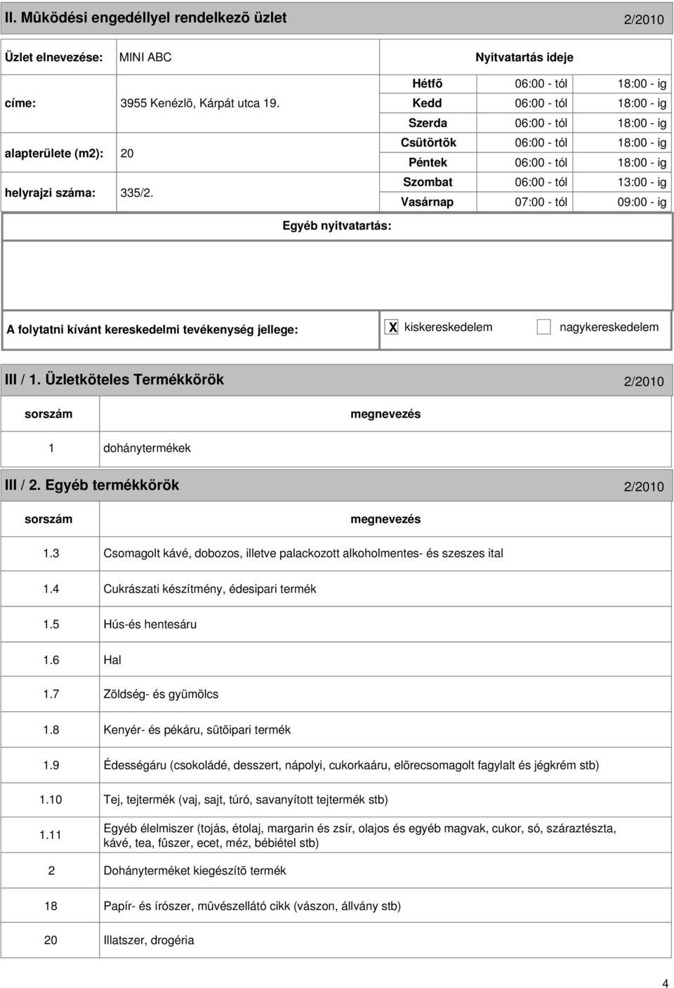 tól 09:00 - ig Egyéb nyitvatartás: A folytatni kívánt kereskedelmi tevékenység jellege: X kiskereskedelem nagykereskedelem III / 1. Üzletköteles Termékkörök 2/2010 1 dohánytermékek III / 2.