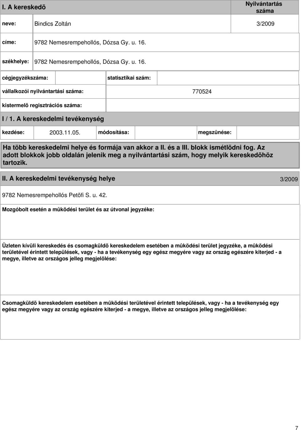 4 kistermelõ regisztrációs száma: I / 1. A kereskedelmi kezdése: 2003.11.05. módosítása: megszûnése: Ha több kereskedelmi helye és formája van akkor a II. és a III. blokk ismétlõdni fog.