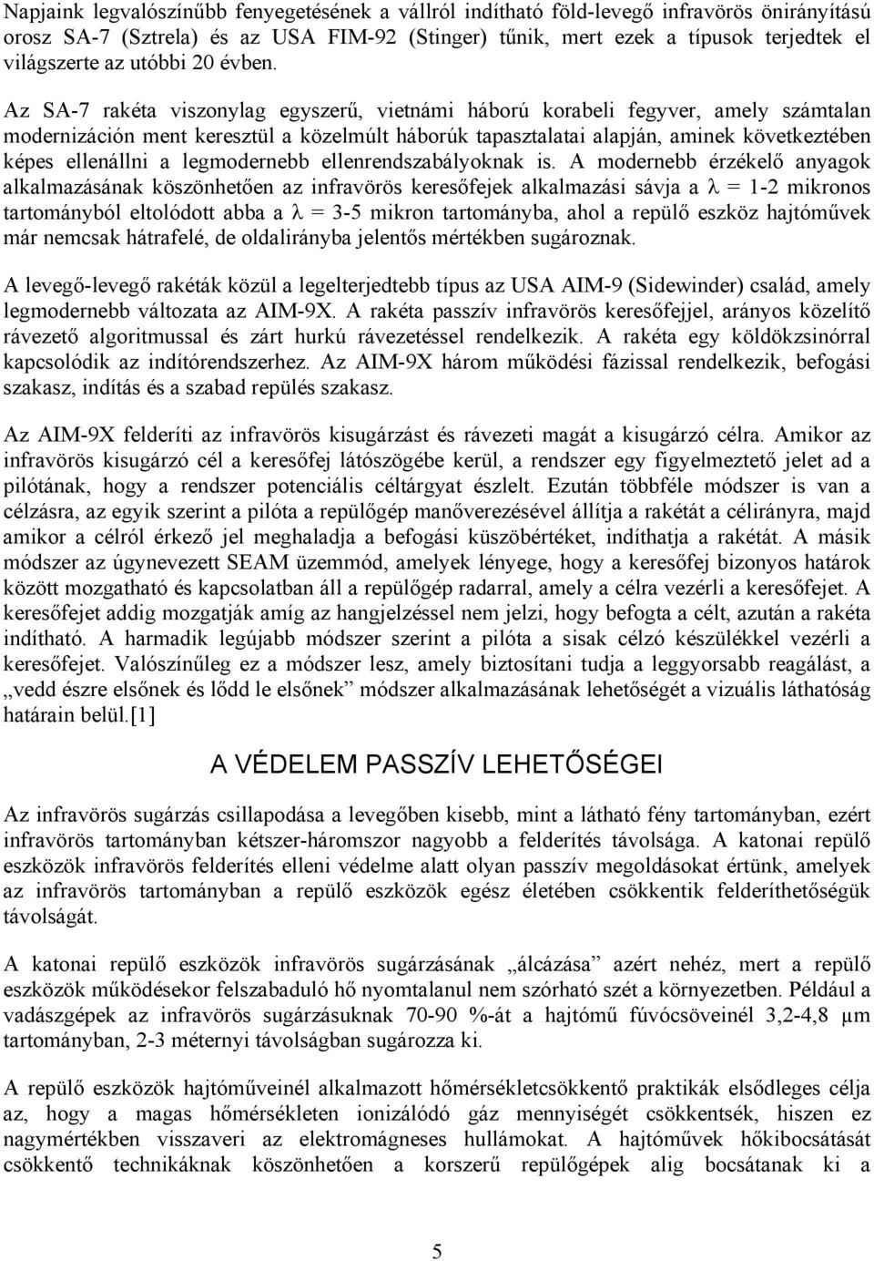 Az SA-7 rakéta viszonylag egyszerű, vietnámi háború korabeli fegyver, amely számtalan modernizáción ment keresztül a közelmúlt háborúk tapasztalatai alapján, aminek következtében képes ellenállni a