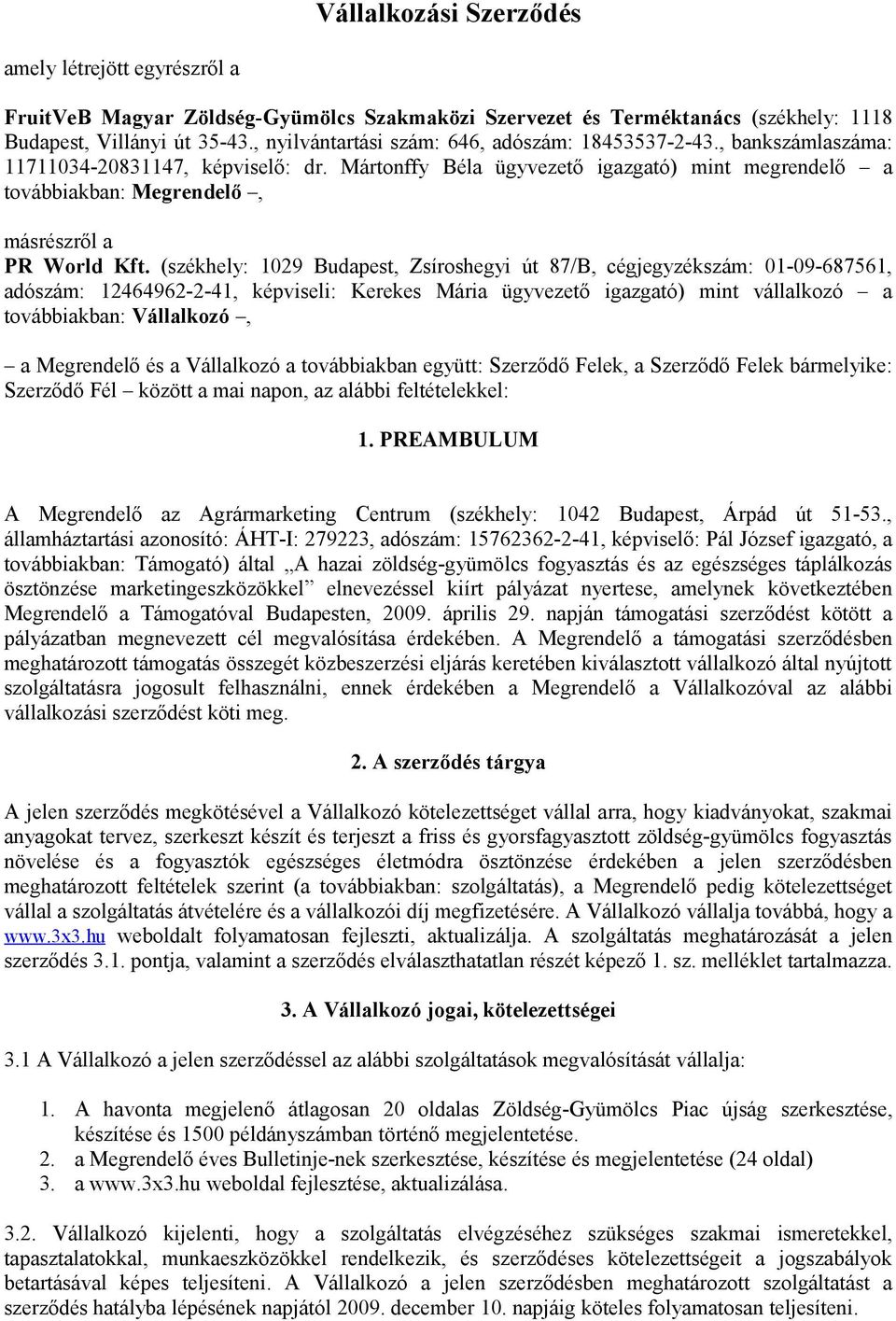 Mártonffy Béla ügyvezető igazgató) mint megrendelő a továbbiakban: Megrendelő, másrészről a PR World Kft.