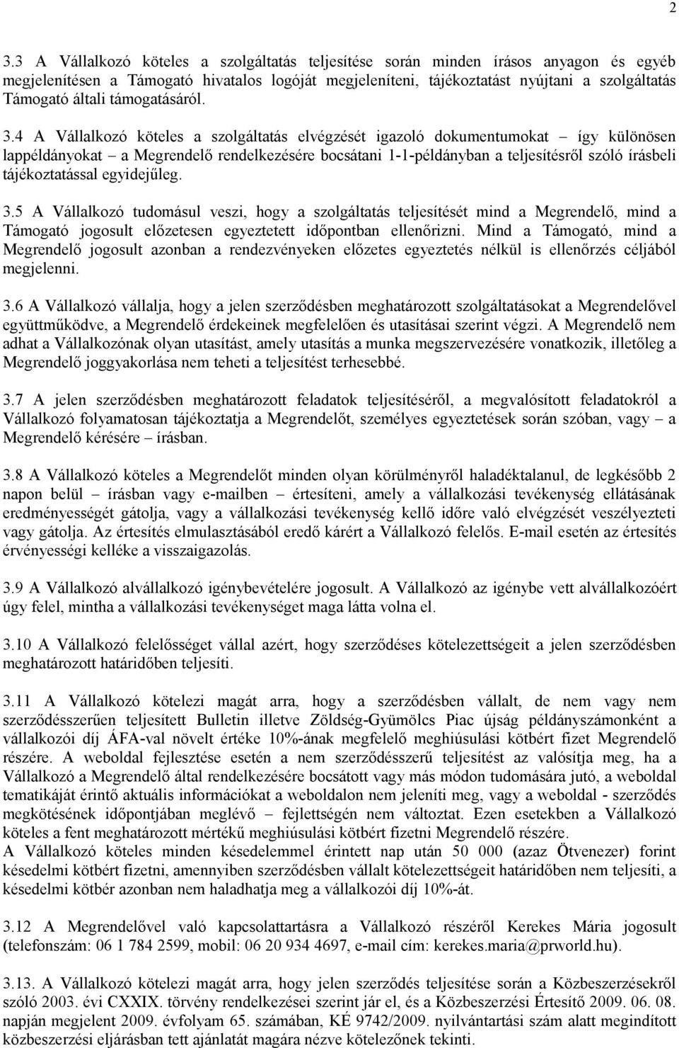 4 A Vállalkozó köteles a szolgáltatás elvégzését igazoló dokumentumokat így különösen lappéldányokat a Megrendelő rendelkezésére bocsátani 1-1-példányban a teljesítésről szóló írásbeli