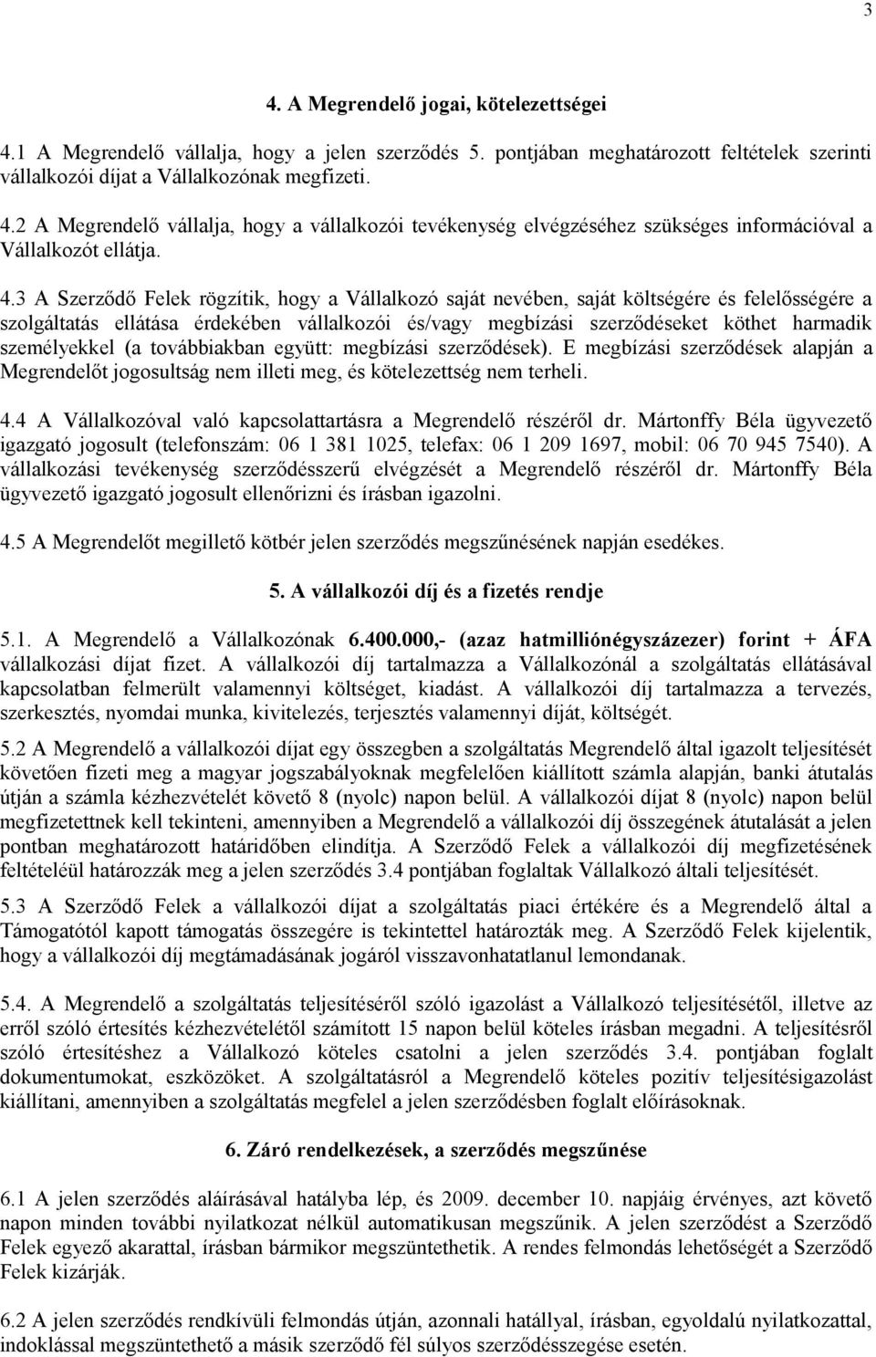 személyekkel (a továbbiakban együtt: megbízási szerződések). E megbízási szerződések alapján a Megrendelőt jogosultság nem illeti meg, és kötelezettség nem terheli. 4.