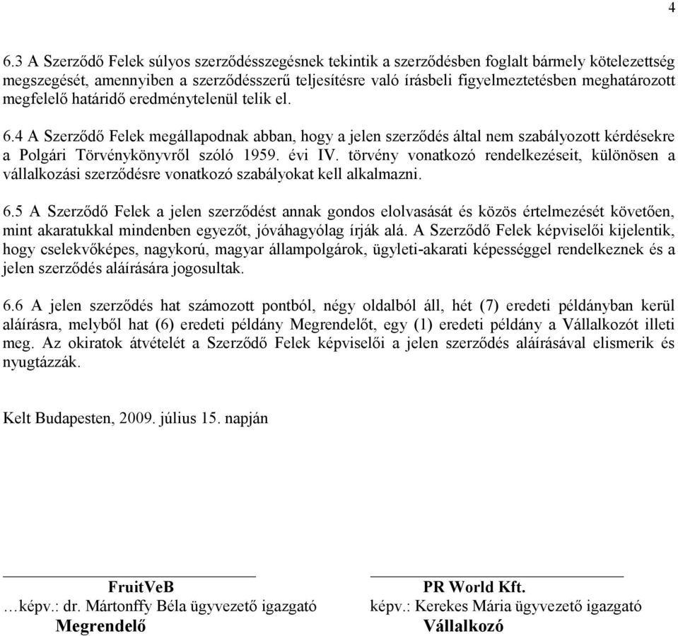 évi IV. törvény vonatkozó rendelkezéseit, különösen a vállalkozási szerződésre vonatkozó szabályokat kell alkalmazni. 6.