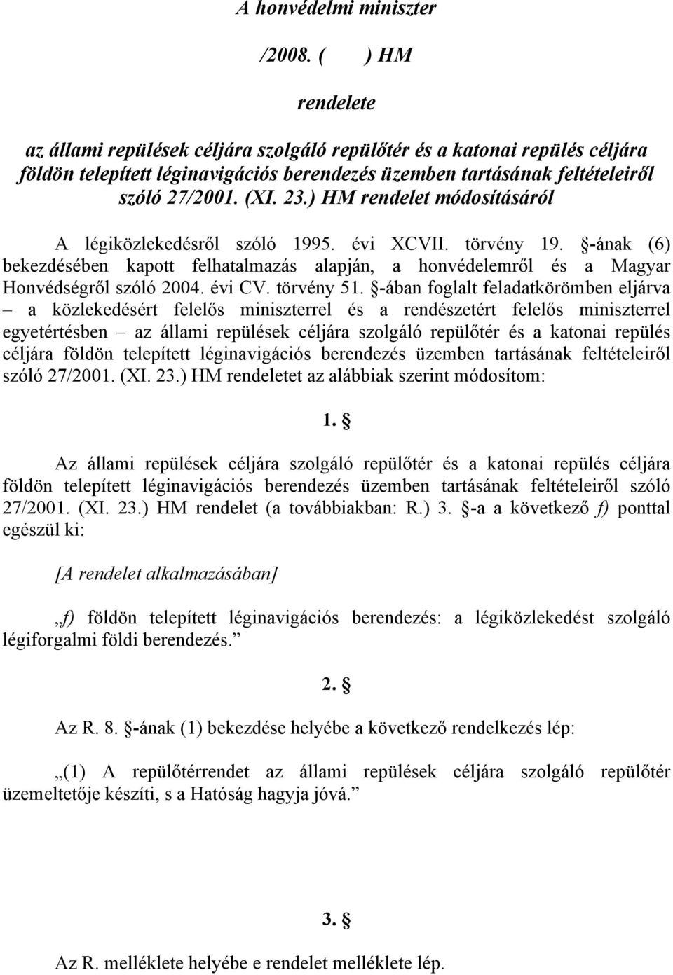 ) HM rendelet módosításáról A légiközlekedésről szóló 1995. évi XCVII. törvény 19. -ának (6) bekezdésében kapott felhatalmazás alapján, a honvédelemről és a Magyar Honvédségről szóló 2004. évi CV.