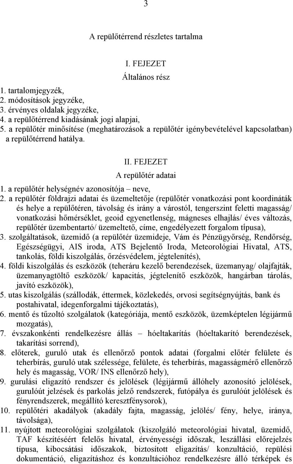 a repülőtér földrajzi adatai és üzemeltetője (repülőtér vonatkozási pont koordináták és helye a repülőtéren, távolság és irány a várostól, tengerszint feletti magasság/ vonatkozási hőmérséklet, geoid