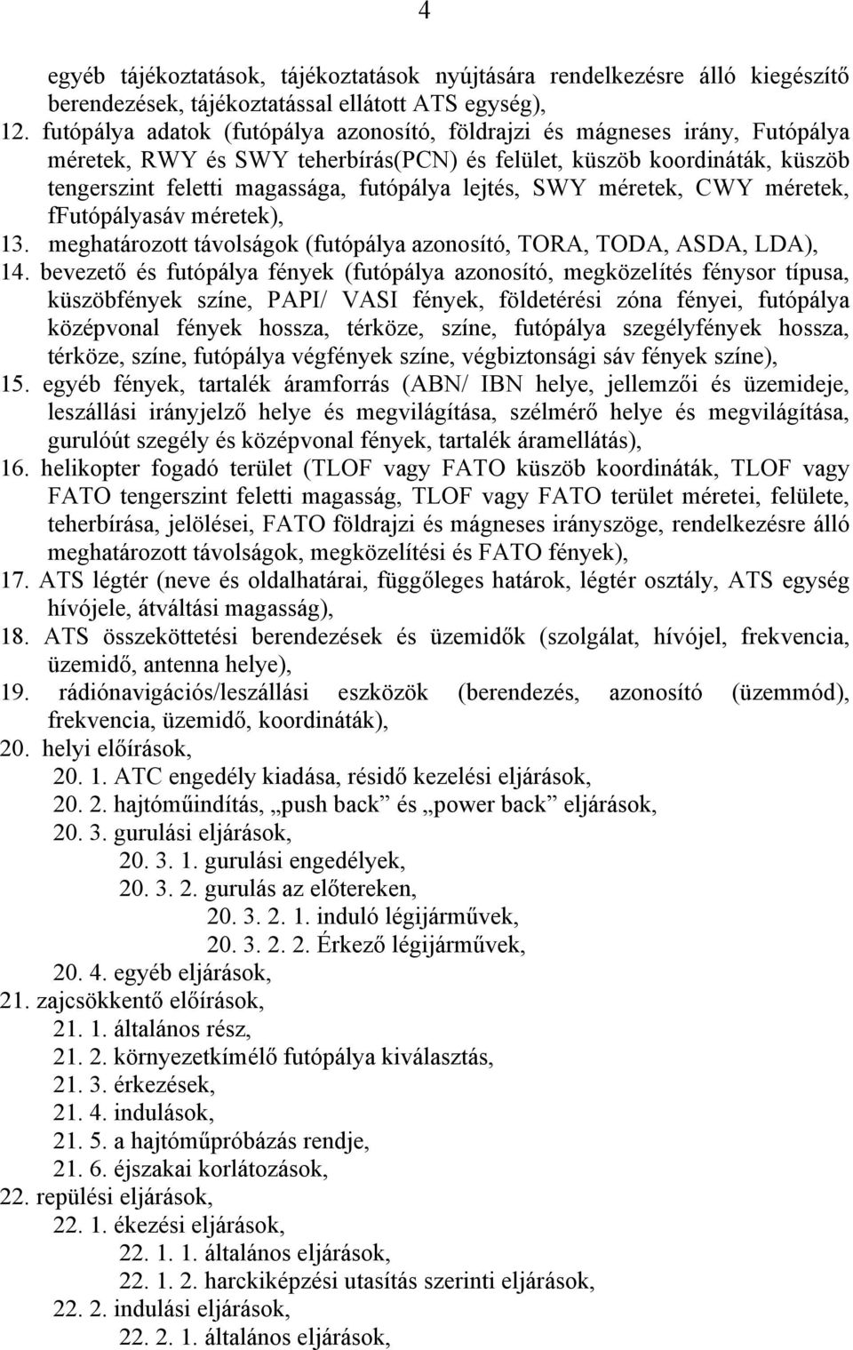 lejtés, SWY méretek, CWY méretek, ffutópályasáv méretek), 13. meghatározott távolságok (futópálya azonosító, TORA, TODA, ASDA, LDA), 14.