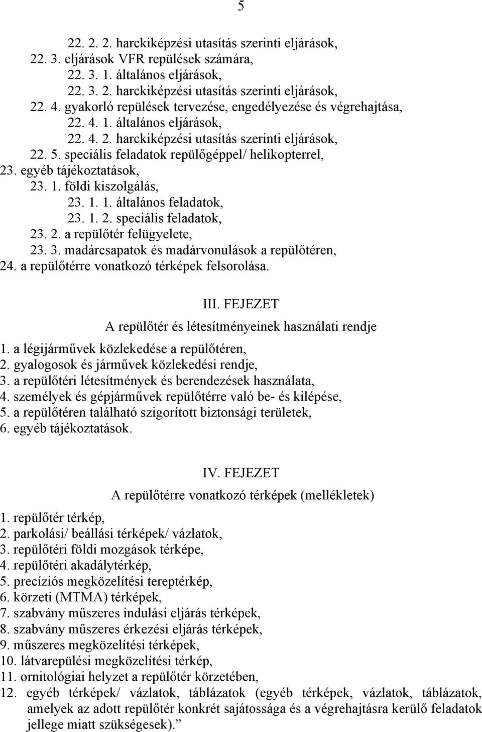 speciális feladatok repülőgéppel/ helikopterrel, 23. egyéb tájékoztatások, 23. 1. földi kiszolgálás, 23. 1. 1. általános feladatok, 23. 1. 2. speciális feladatok, 23. 2. a repülőtér felügyelete, 23.