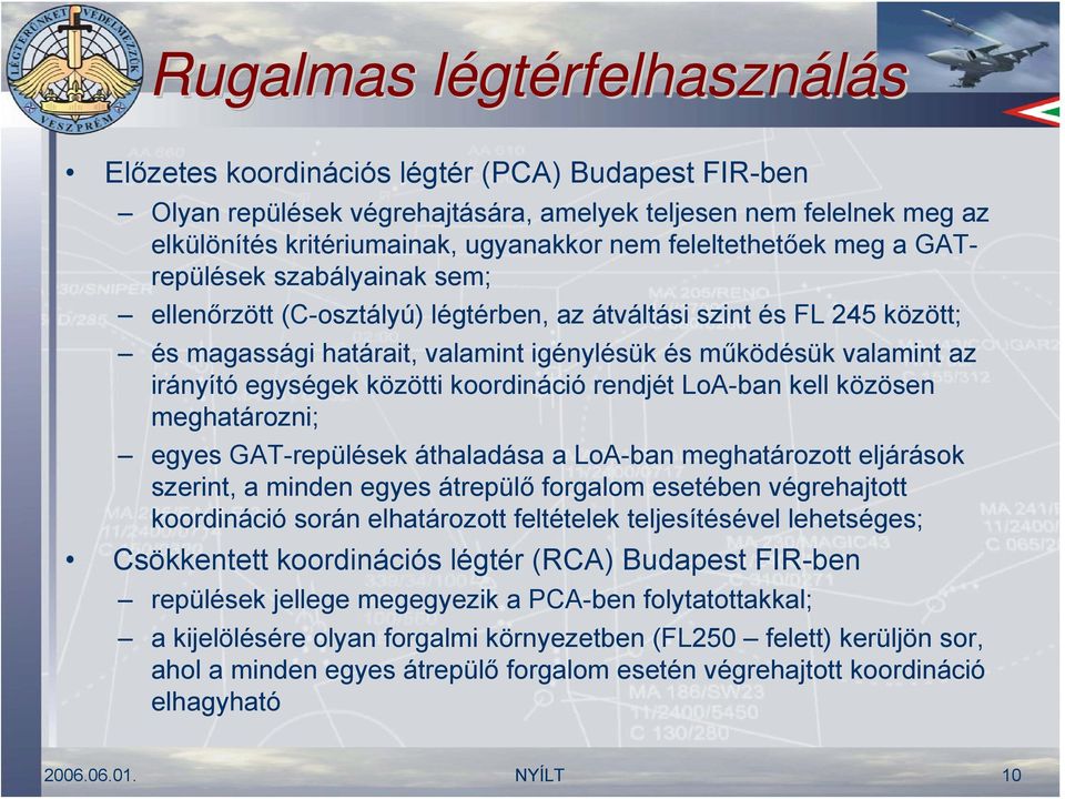 irányító egységek közötti koordináció rendjét LoA-ban kell közösen meghatározni; egyes GAT-repülések áthaladása a LoA-ban meghatározott eljárások szerint, a minden egyes átrepülő forgalom esetében