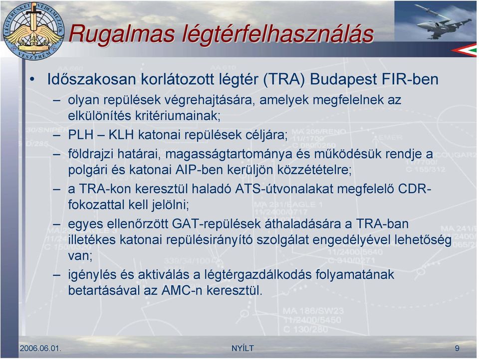 közzétételre; a TRA-kon keresztül haladó ATS-útvonalakat megfelelő CDRfokozattal kell jelölni; egyes ellenőrzött GAT-repülések áthaladására a TRA-ban