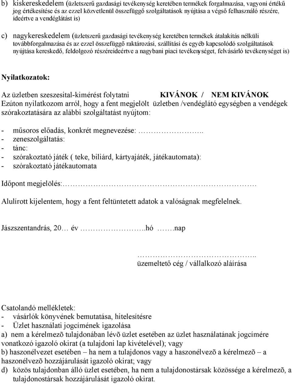 egyéb kapcsolódó szolgáltatások nyújtása kereskedő, feldolgozó részéreideértve a nagybani piaci tevékenységet, felvásárló tevékenységet is) Nyilatkozatok: Az üzletben szeszesital-kimérést folytatni