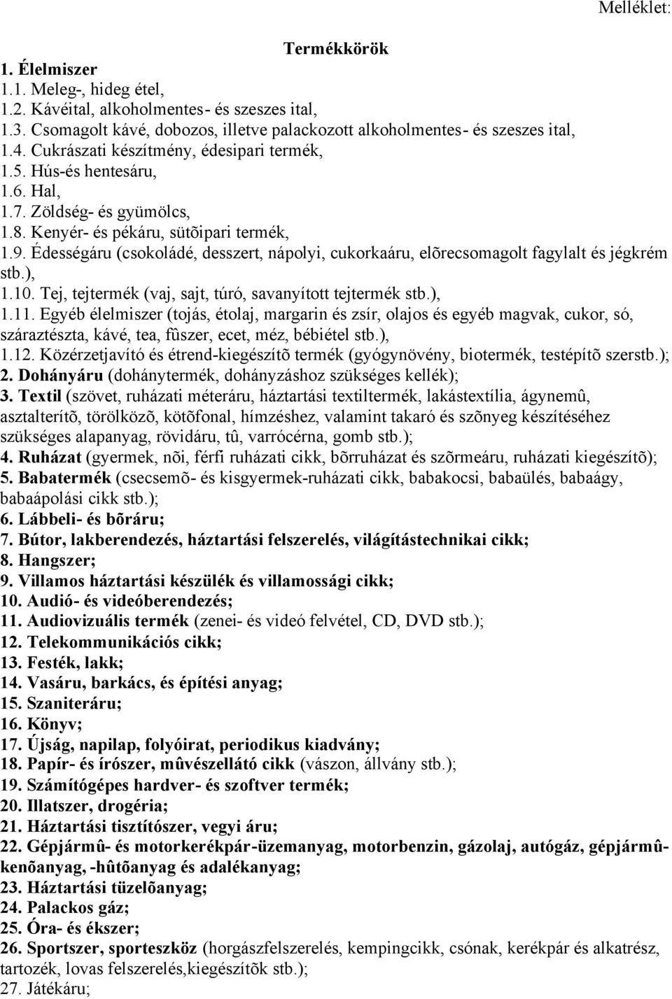 Édességáru (csokoládé, desszert, nápolyi, cukorkaáru, elõrecsomagolt fagylalt és jégkrém stb.), 1.10. Tej, tejtermék (vaj, sajt, túró, savanyított tejtermék stb.), 1.11.