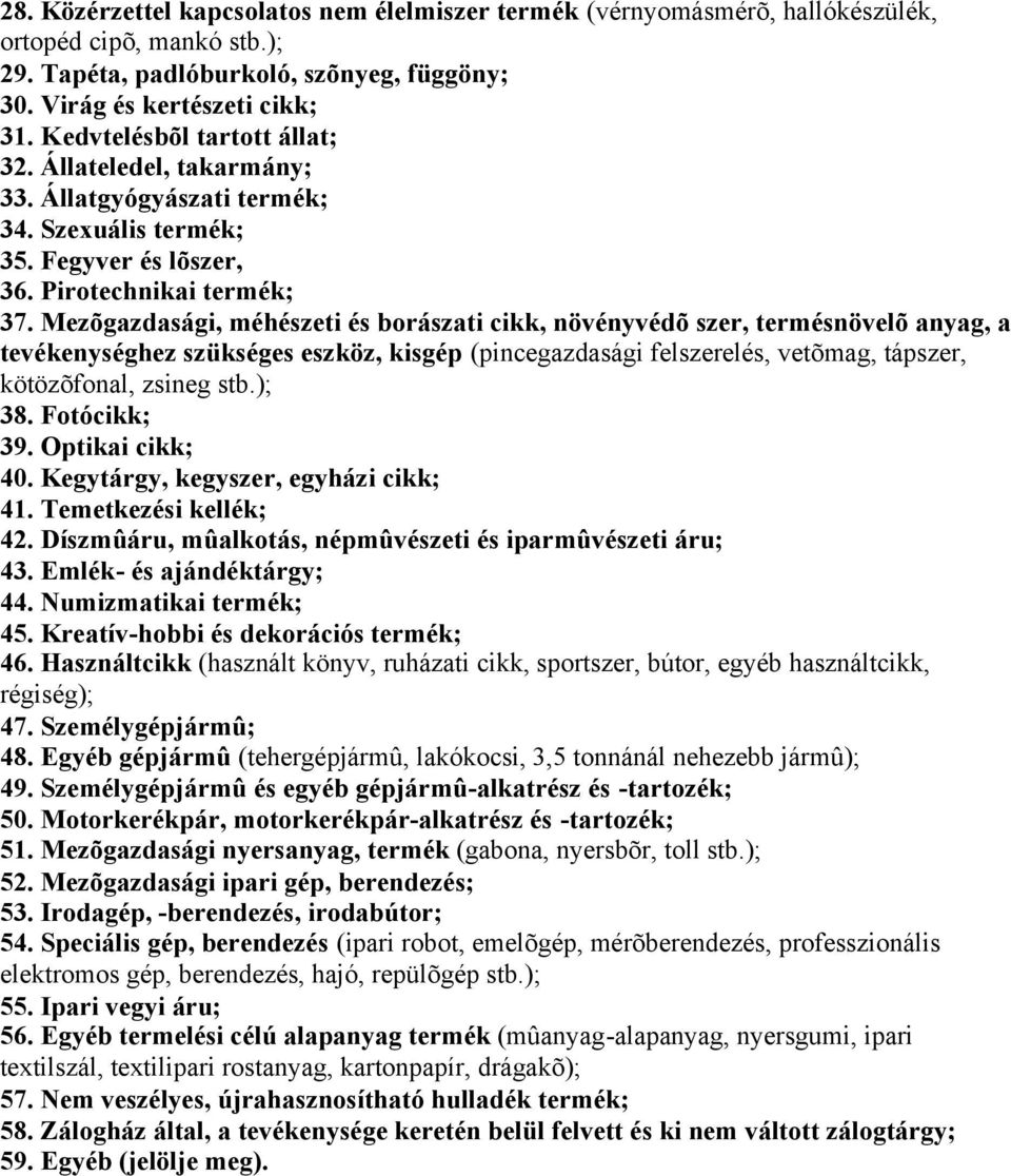 Mezõgazdasági, méhészeti és borászati cikk, növényvédõ szer, termésnövelõ anyag, a tevékenységhez szükséges eszköz, kisgép (pincegazdasági felszerelés, vetõmag, tápszer, kötözõfonal, zsineg stb.); 38.