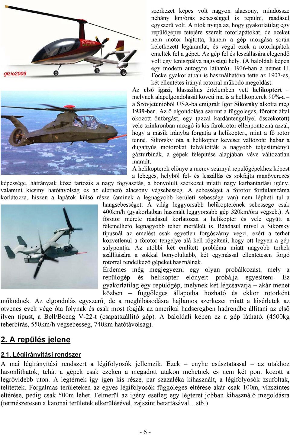 emelték fel a gépet. Az gép fel és leszállására elegendő volt egy teniszpálya nagyságú hely. (A baloldali képen egy modern autogyro látható). 1936-ban a német H.