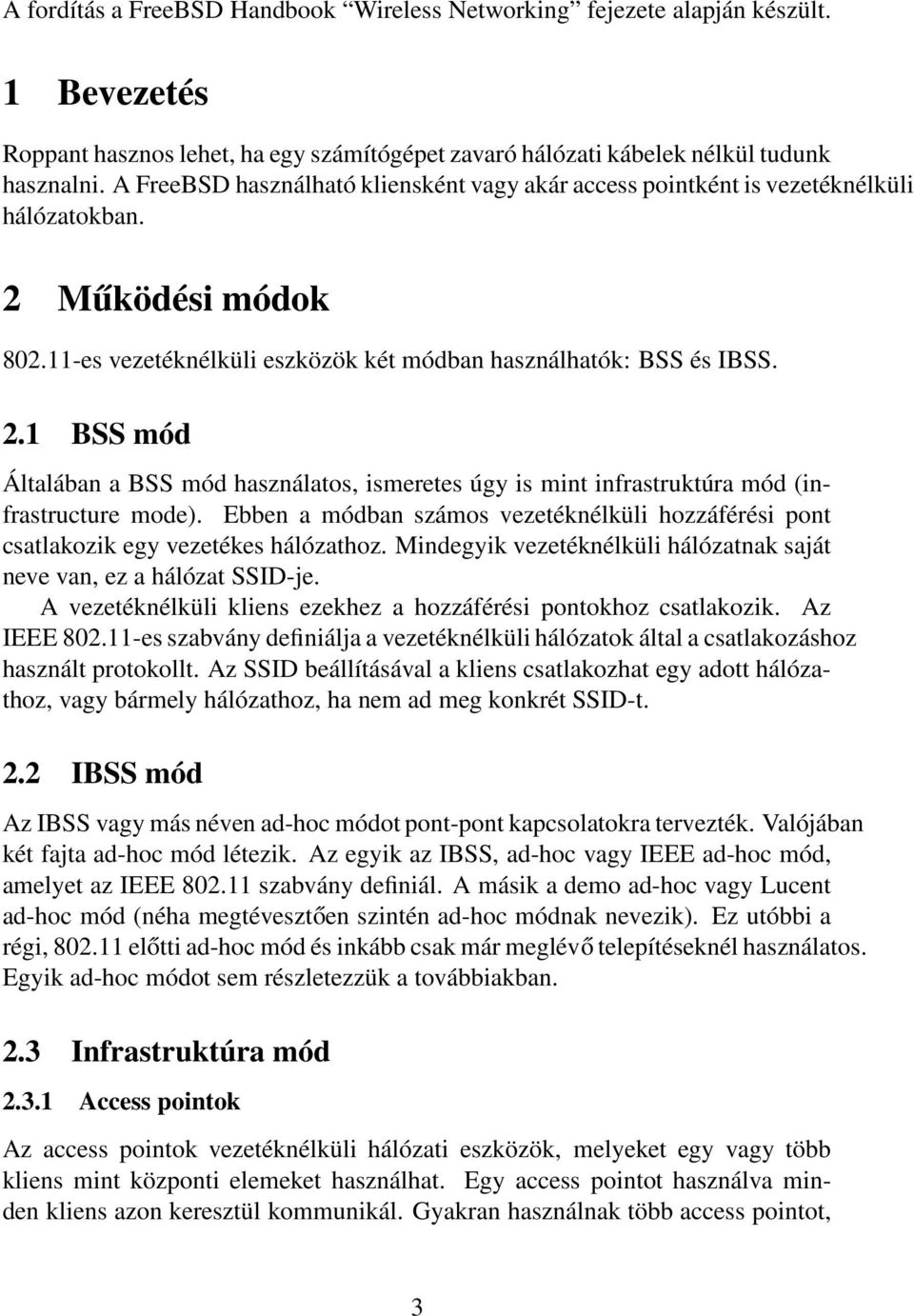Ebben a módban számos vezetéknélküli hozzáférési pont csatlakozik egy vezetékes hálózathoz. Mindegyik vezetéknélküli hálózatnak saját neve van, ez a hálózat SSID-je.