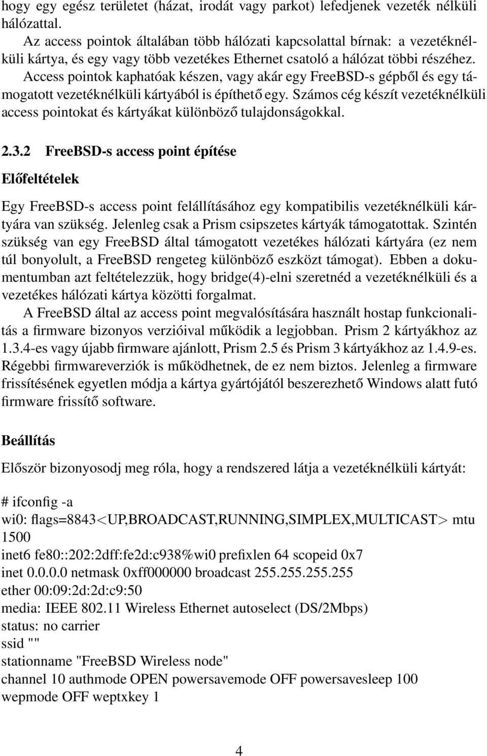 Access pointok kaphatóak készen, vagy akár egy FreeBSD-s gépből és egy támogatott vezetéknélküli kártyából is építhető egy.