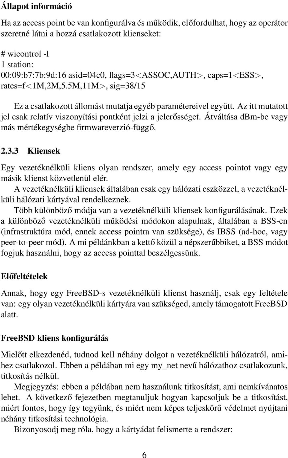 Az itt mutatott jel csak relatív viszonyítási pontként jelzi a jelerősséget. Átváltása dbm-be vagy más mértékegységbe firmwareverzió-függő. 2.3.